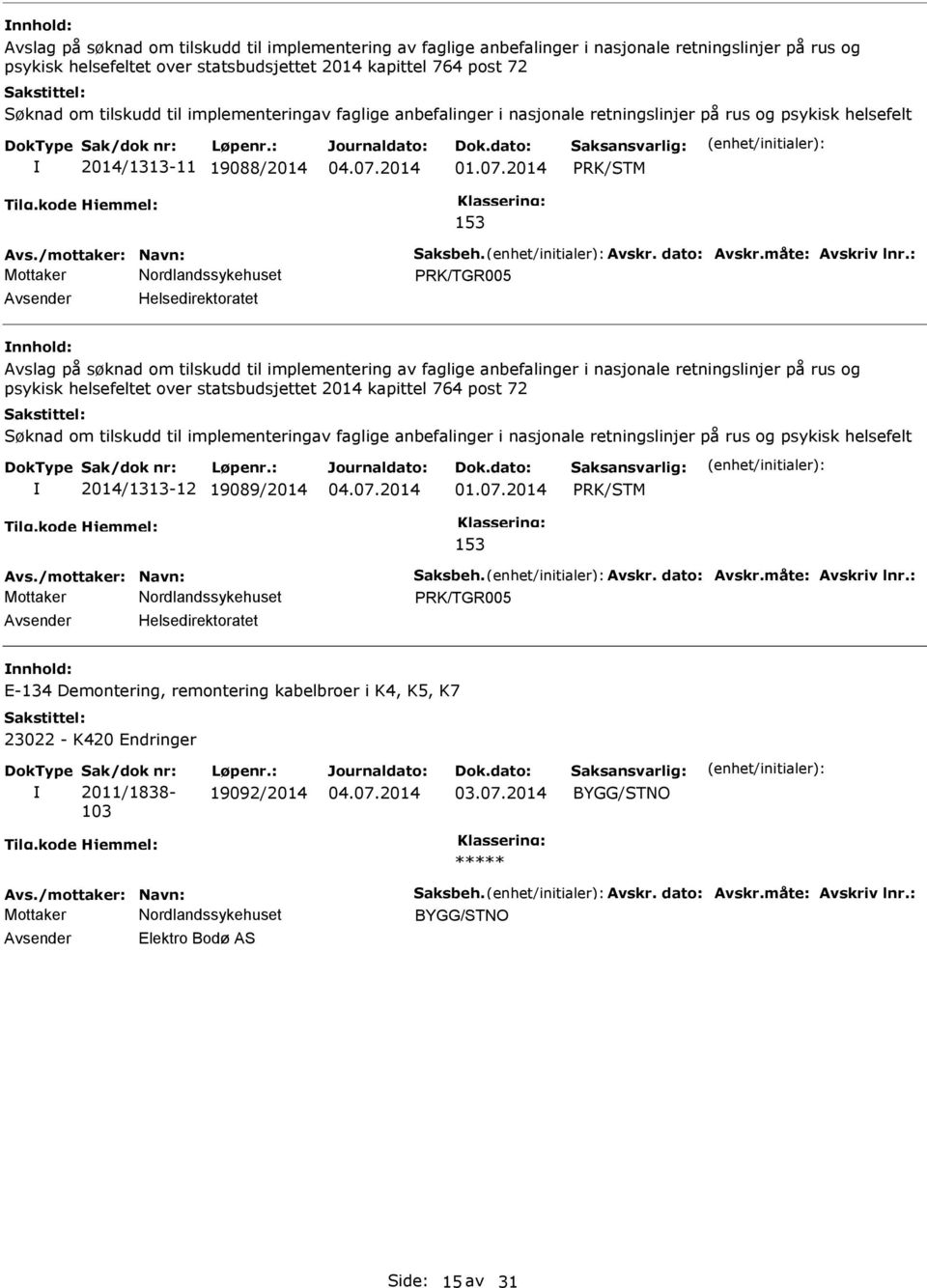 måte: Avskriv lnr.: RK/TGR005 Helsedirektoratet  implementeringav faglige anbefalinger i nasjonale retningslinjer på rus og psykisk helsefelt 2014/1313-12 19089/2014 01.07.2014 RK/STM 153 Avs.