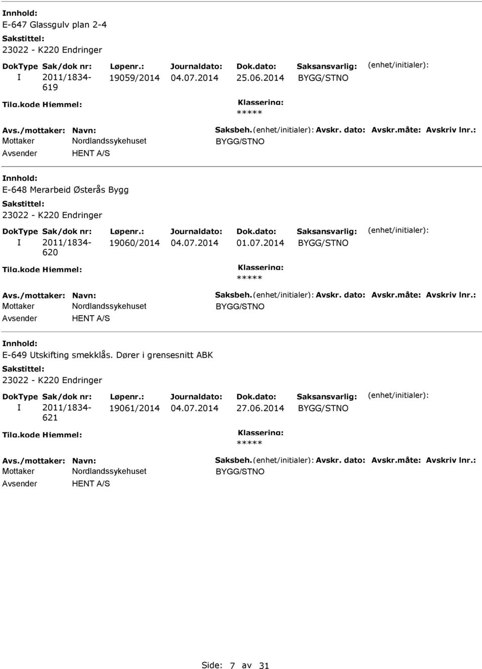 2014 Avs./mottaker: Navn: Saksbeh. Avskr. dato: Avskr.måte: Avskriv lnr.: HENT A/S E-649 tskifting smekklås.