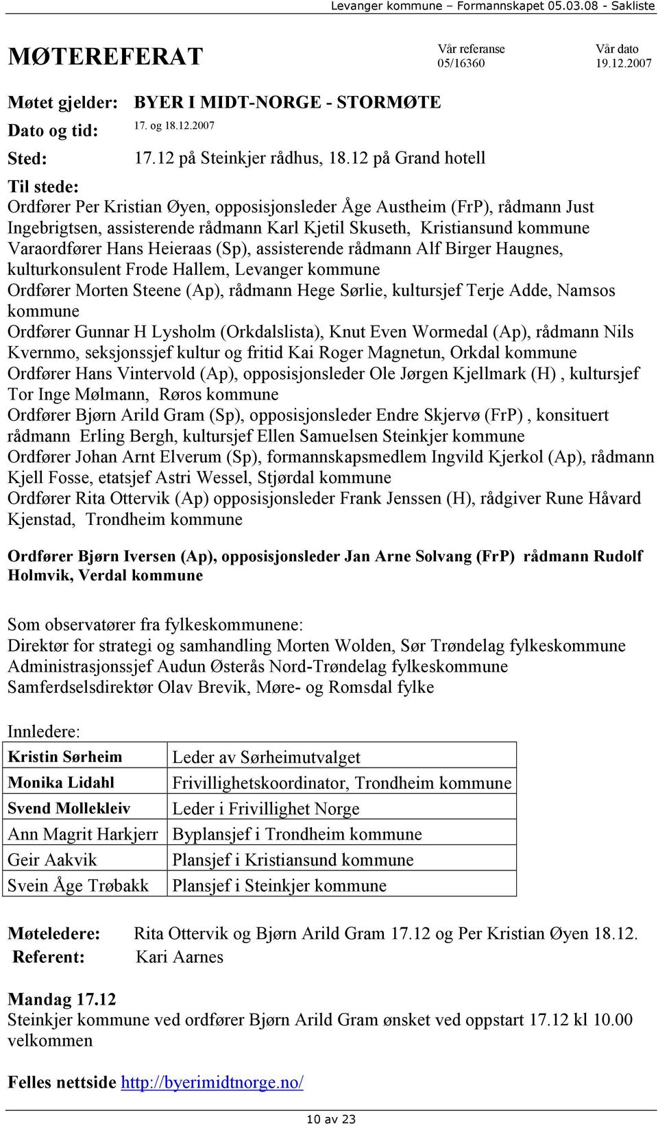 Hans Heieraas (Sp), assisterende rådmann Alf Birger Haugnes, kulturkonsulent Frode Hallem, Levanger kommune Ordfører Morten Steene (Ap), rådmann Hege Sørlie, kultursjef Terje Adde, Namsos kommune