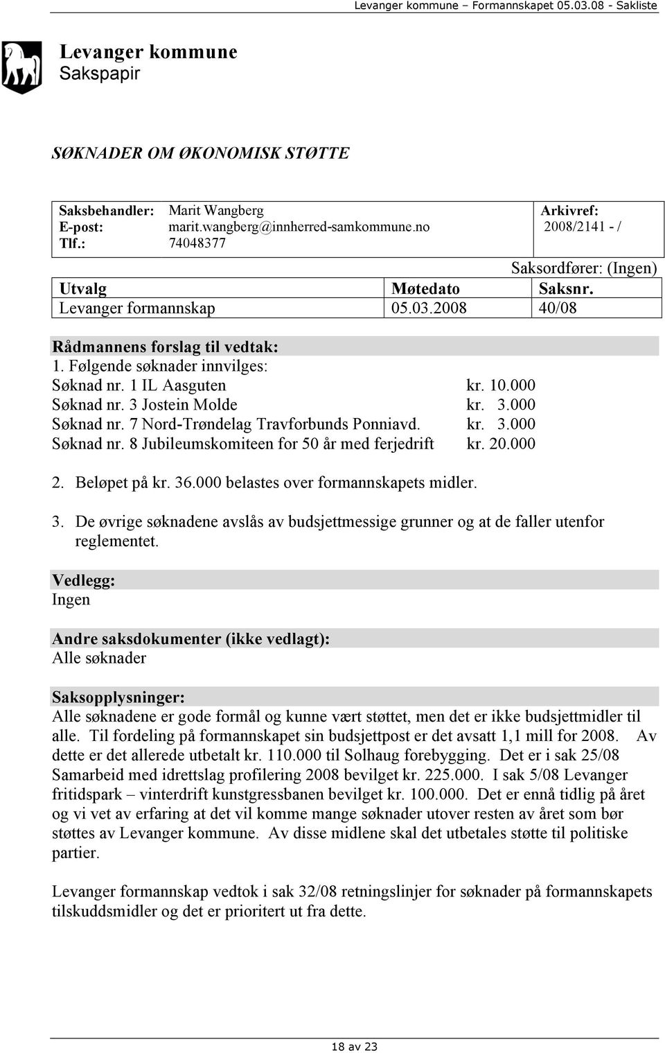 1 IL Aasguten kr. 10.000 Søknad nr. 3 Jostein Molde kr. 3.000 Søknad nr. 7 Nord-Trøndelag Travforbunds Ponniavd. kr. 3.000 Søknad nr. 8 Jubileumskomiteen for 50 år med ferjedrift kr. 20.000 2.