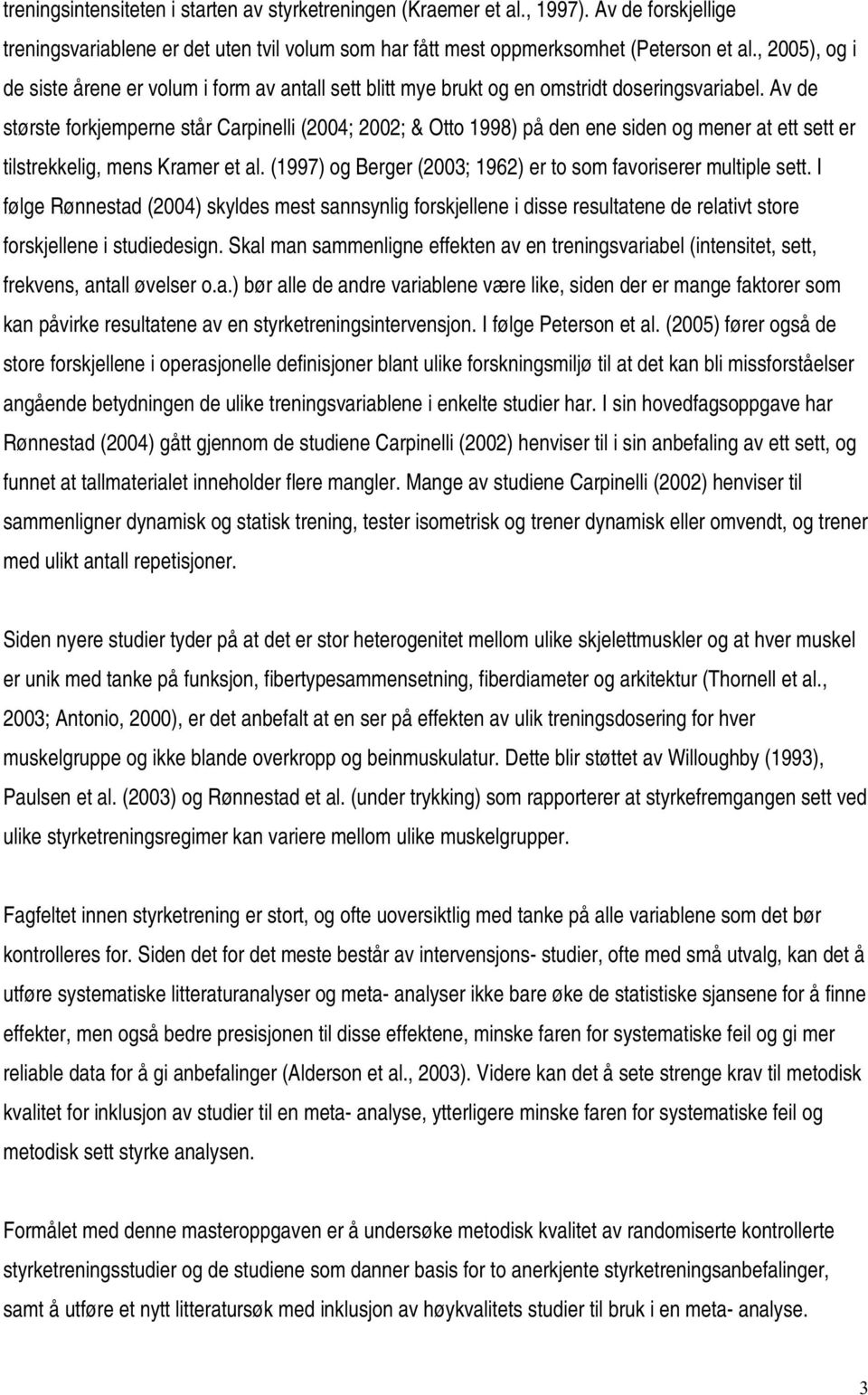 Av de største forkjemperne står Carpinelli (2004; 2002; & Otto 1998) på den ene siden og mener at ett sett er tilstrekkelig, mens Kramer et al.