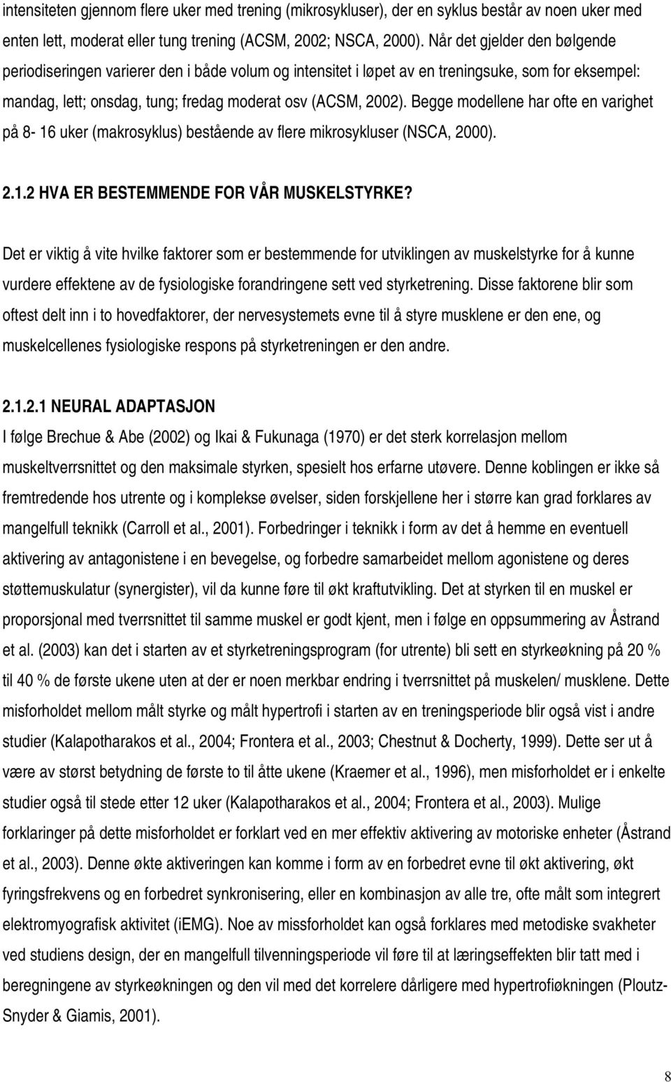 Begge modellene har ofte en varighet på 8-16 uker (makrosyklus) bestående av flere mikrosykluser (NSCA, 2000). 2.1.2 HVA ER BESTEMMENDE FOR VÅR MUSKELSTYRKE?