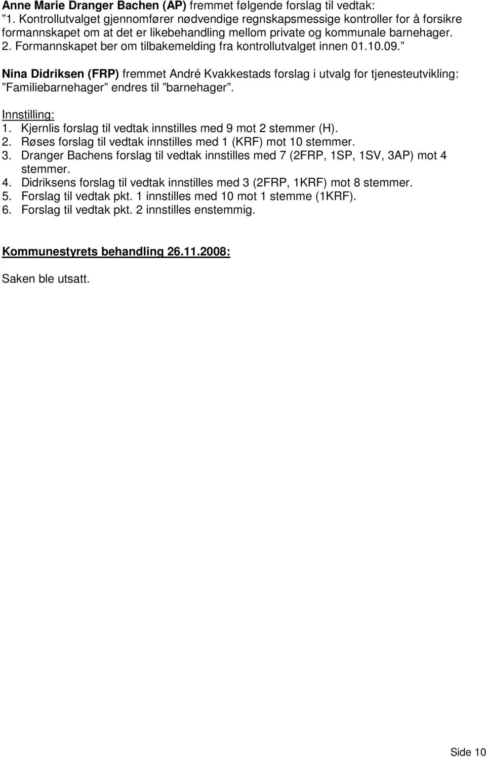 Formannskapet ber om tilbakemelding fra kontrollutvalget innen 01.10.09. Nina Didriksen (FRP) fremmet André Kvakkestads forslag i utvalg for tjenesteutvikling: Familiebarnehager endres til barnehager.