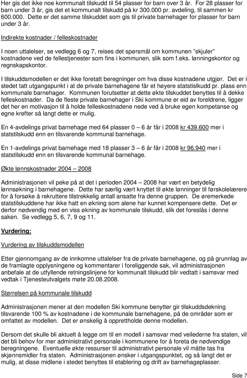 Indirekte kostnader / felleskostnader I noen uttalelser, se vedlegg 6 og 7, reises det spørsmål om kommunen skjuler kostnadene ved de fellestjenester som fins i kommunen, slik som f.eks.