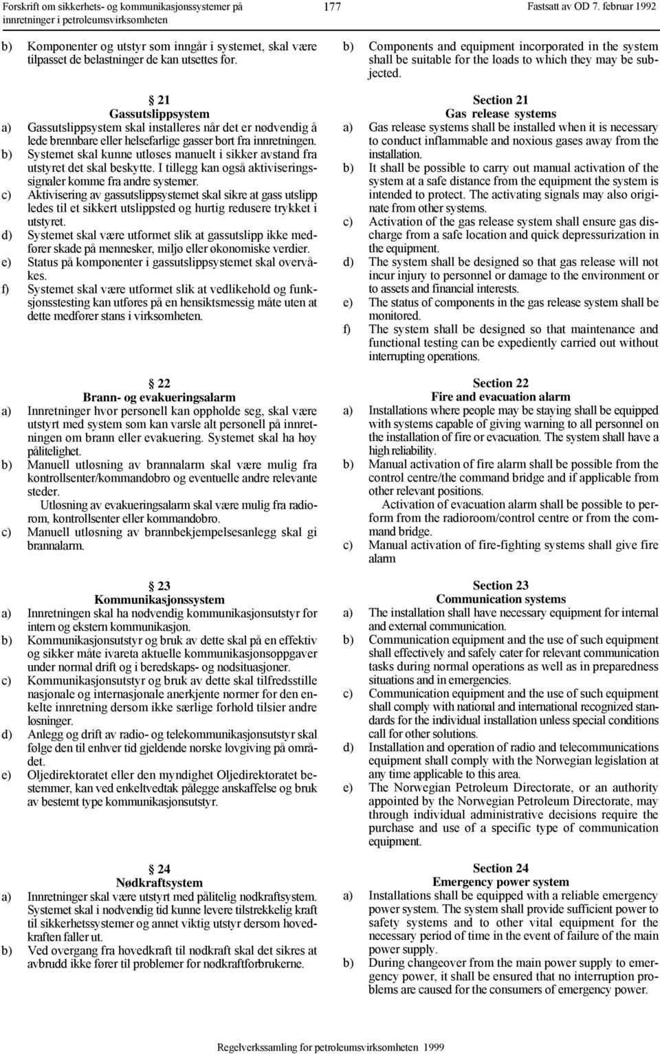 21 Gassutslippsystem a) Gassutslippsystem skal installeres når det er nødvendig å lede brennbare eller helsefarlige gasser bort fra innretningen.