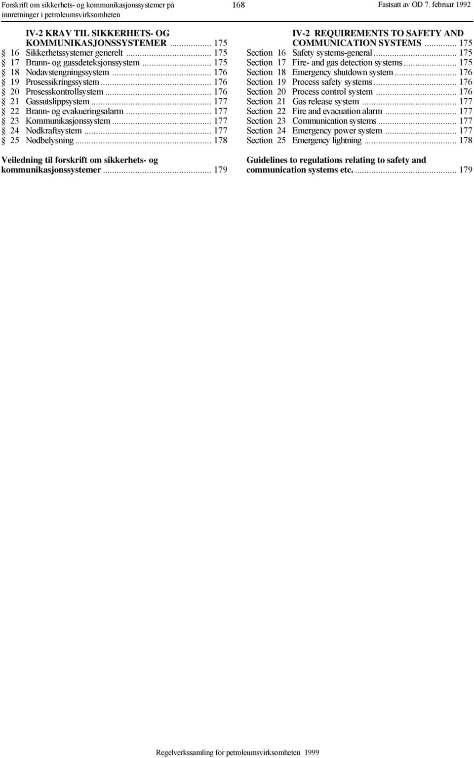 .. 177 22 Brann- og evakueringsalarm... 177 23 Kommunikasjonssystem... 177 24 Nødkraftsystem... 177 25 Nødbelysning... 178 Veiledning til forskrift om sikkerhets- og kommunikasjonssystemer.
