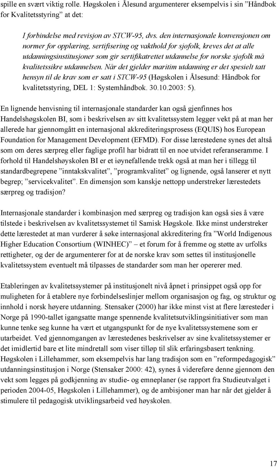 kvalitetssikre utdannelsen. Når det gjelder maritim utdanning er det spesielt tatt hensyn til de krav som er satt i STCW-95 (Høgskolen i Ålsesund: Håndbok for kvalitetsstyring, DEL 1: Systemhåndbok.