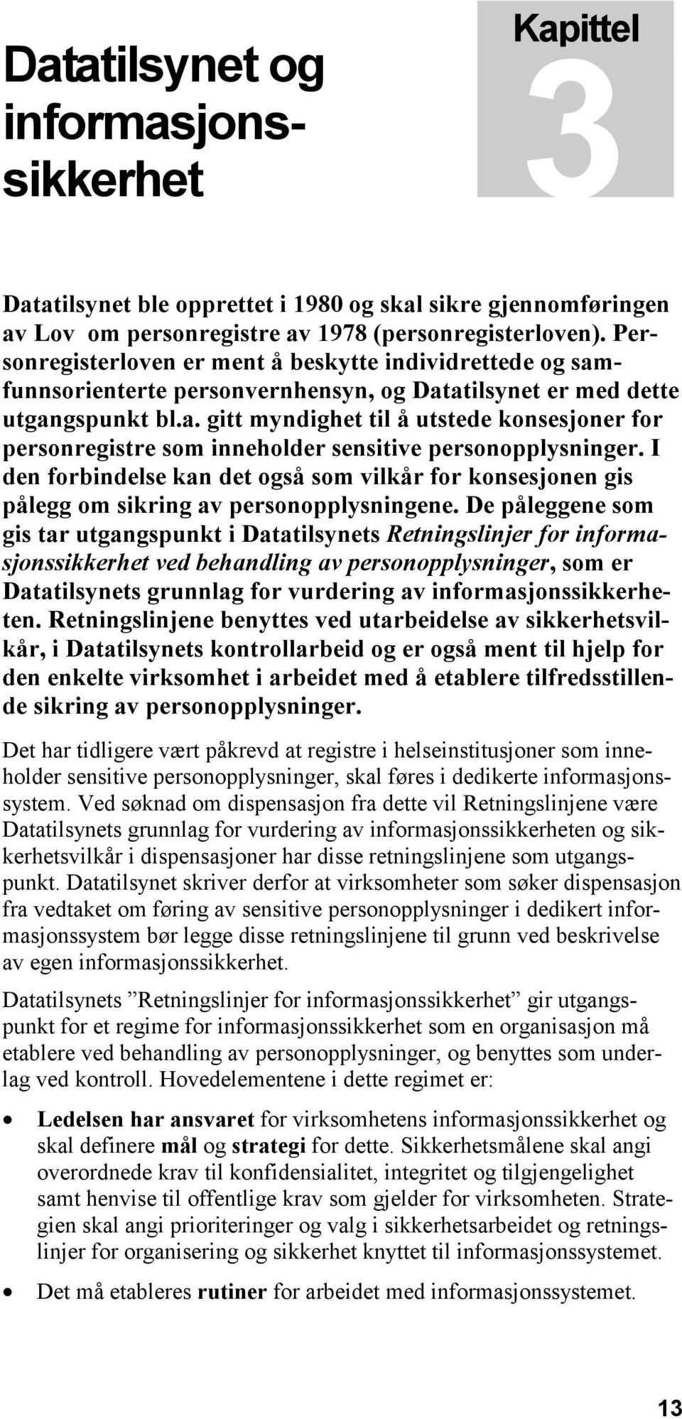 I den forbindelse kan det også som vilkår for konsesjonen gis pålegg om sikring av personopplysningene.