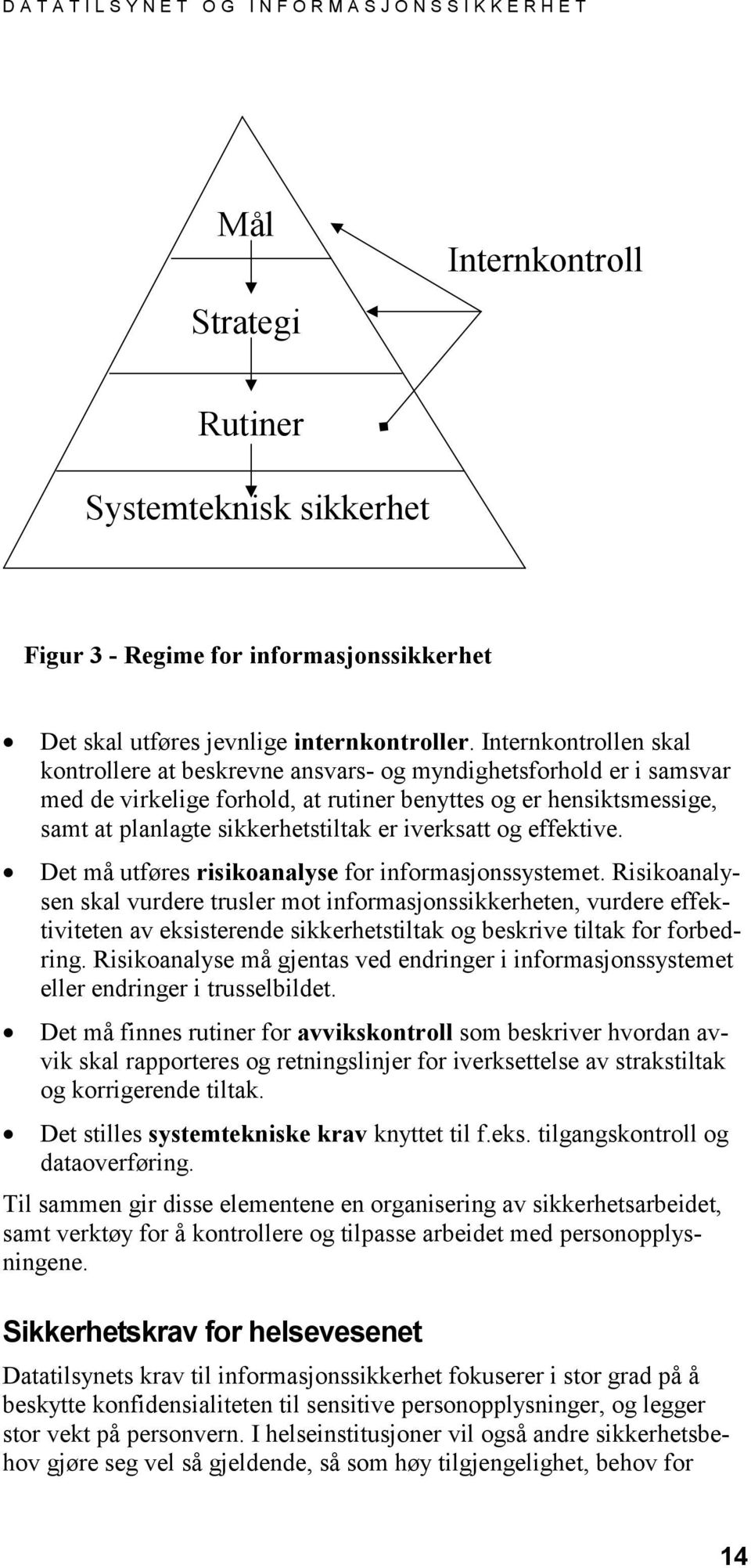 iverksatt og effektive. Det må utføres risikoanalyse for informasjonssystemet.