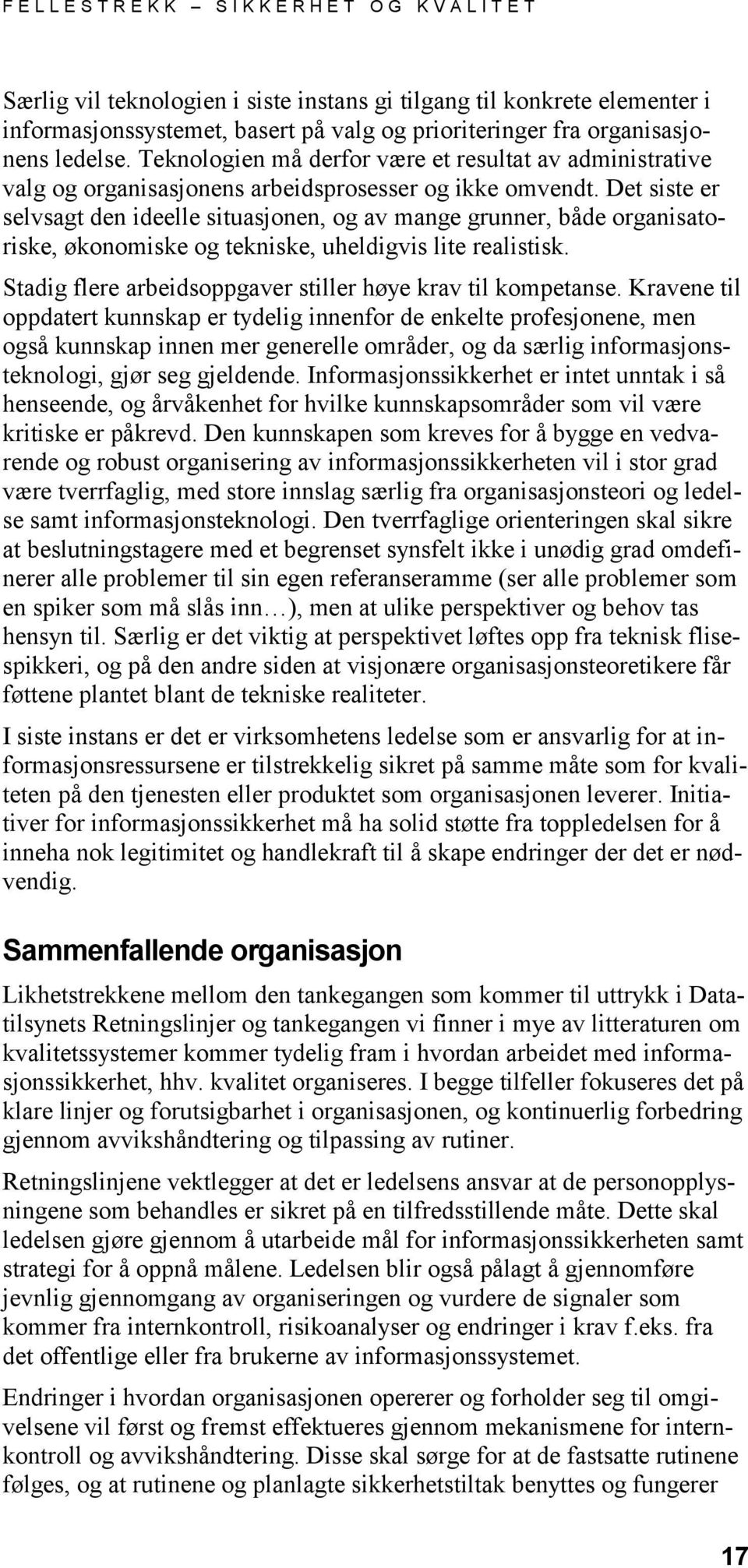 Det siste er selvsagt den ideelle situasjonen, og av mange grunner, både organisatoriske, økonomiske og tekniske, uheldigvis lite realistisk.