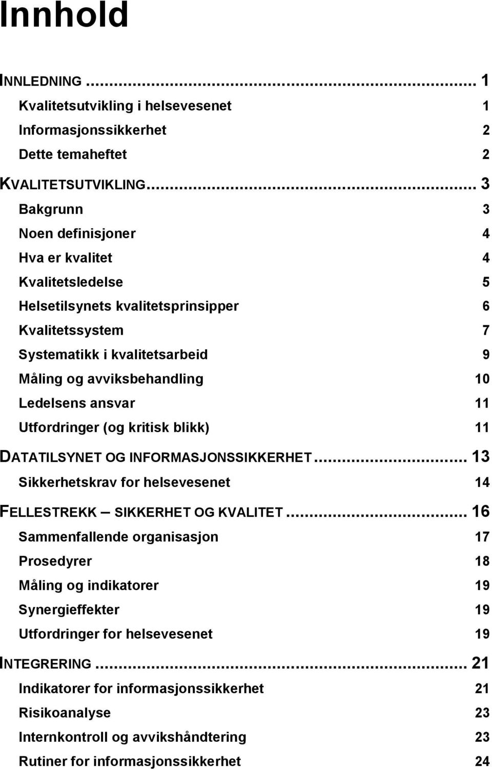 Ledelsens ansvar 11 Utfordringer (og kritisk blikk) 11 DATATILSYNET OG INFORMASJONSSIKKERHET... 13 Sikkerhetskrav for helsevesenet 14 FELLESTREKK SIKKERHET OG KVALITET.