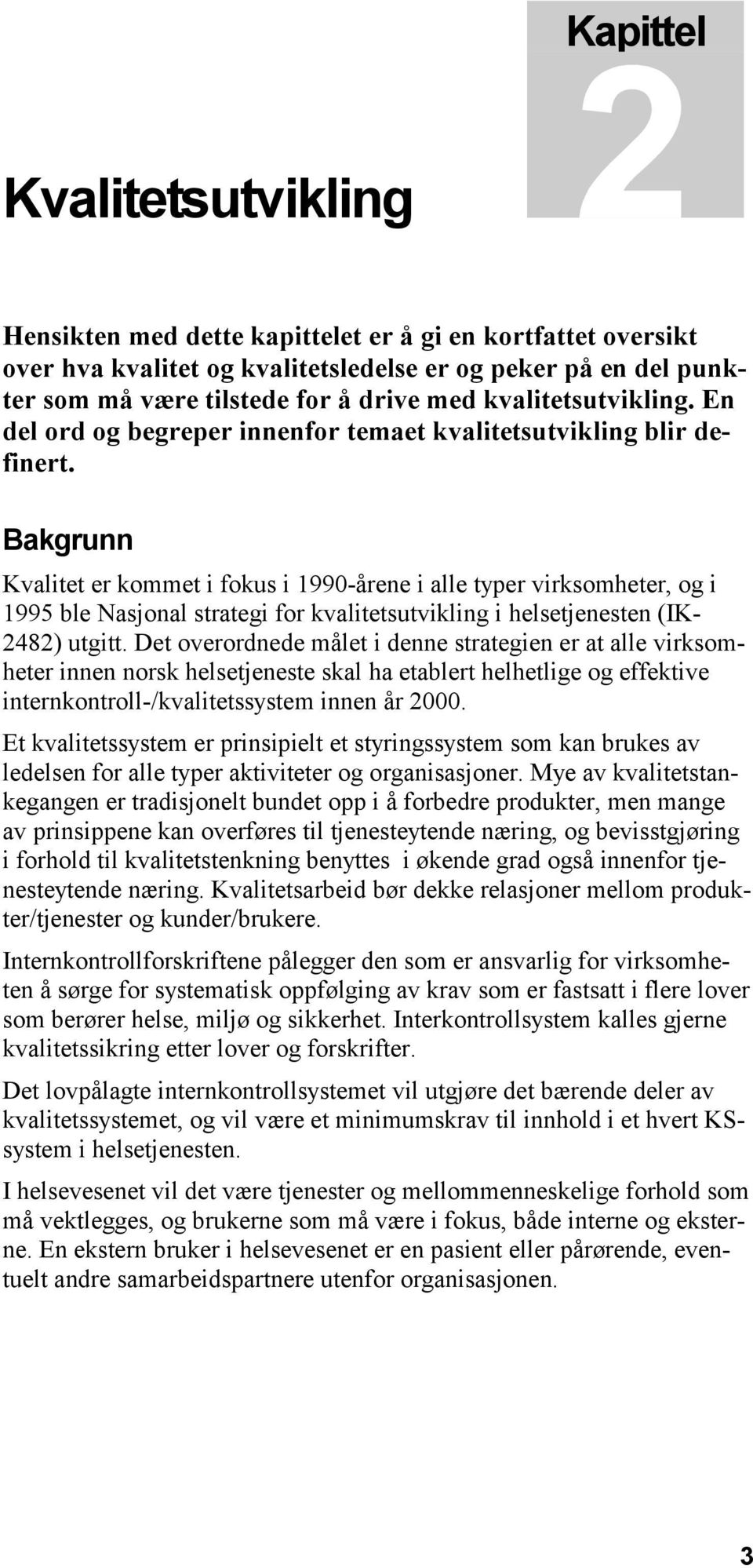 Bakgrunn Kvalitet er kommet i fokus i 1990-årene i alle typer virksomheter, og i 1995 ble Nasjonal strategi for kvalitetsutvikling i helsetjenesten (IK- 2482) utgitt.