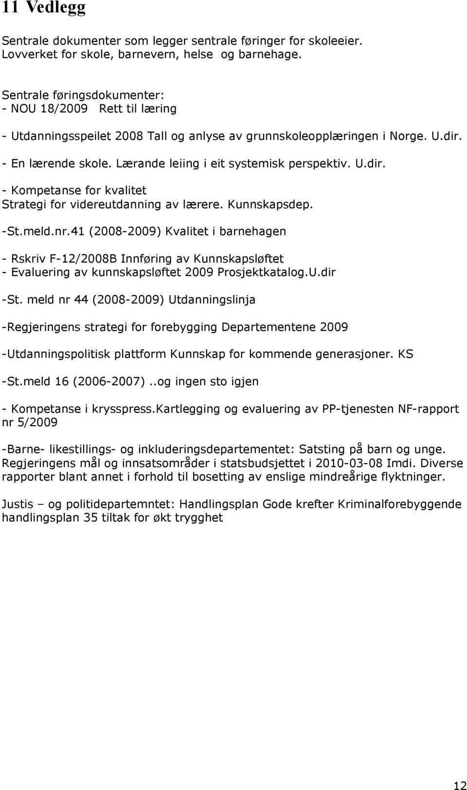 Lærande leiing i eit systemisk perspektiv. U.dir. - Kompetanse for kvalitet Strategi for videreutdanning av lærere. Kunnskapsdep. -St.meld.nr.