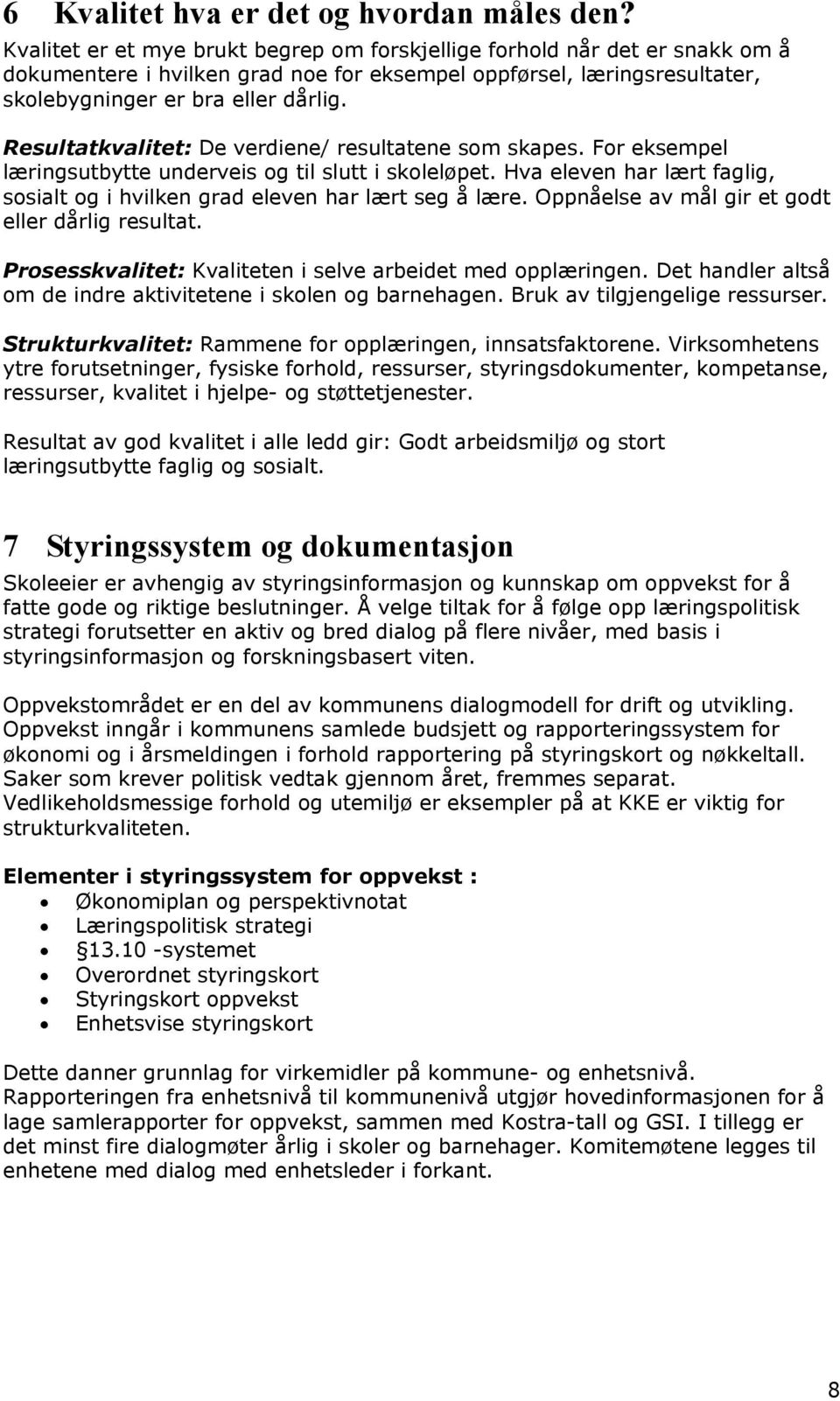 Resultatkvalitet: De verdiene/ resultatene som skapes. For eksempel læringsutbytte underveis og til slutt i skoleløpet.