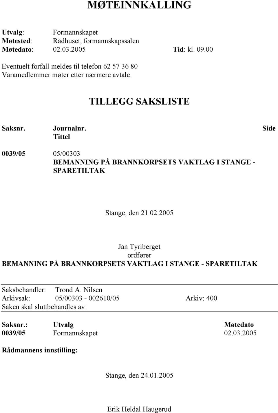 Side Tittel 0039/05 05/00303 BEMANNING PÅ BRANNKORPSETS VAKTLAG I STANGE - SPARETILTAK Stange, den 21.02.