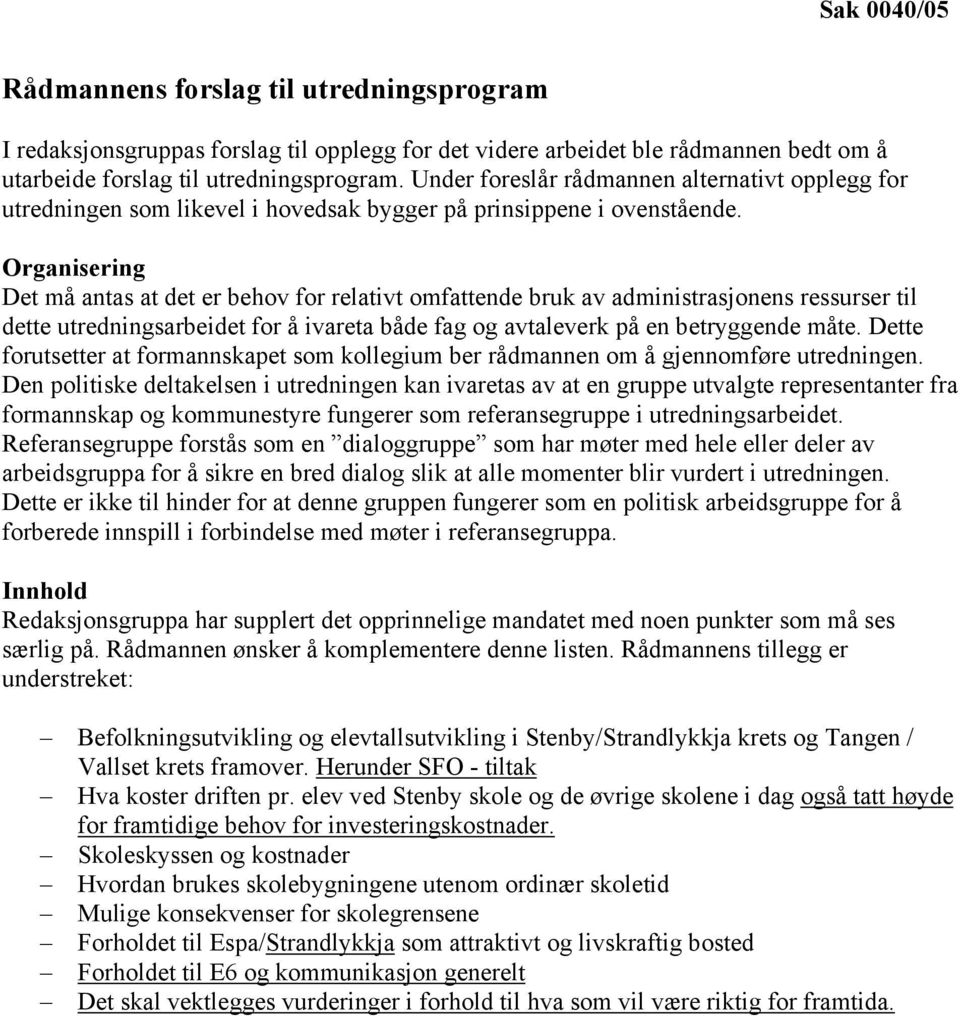 Organisering Det må antas at det er behov for relativt omfattende bruk av administrasjonens ressurser til dette utredningsarbeidet for å ivareta både fag og avtaleverk på en betryggende måte.