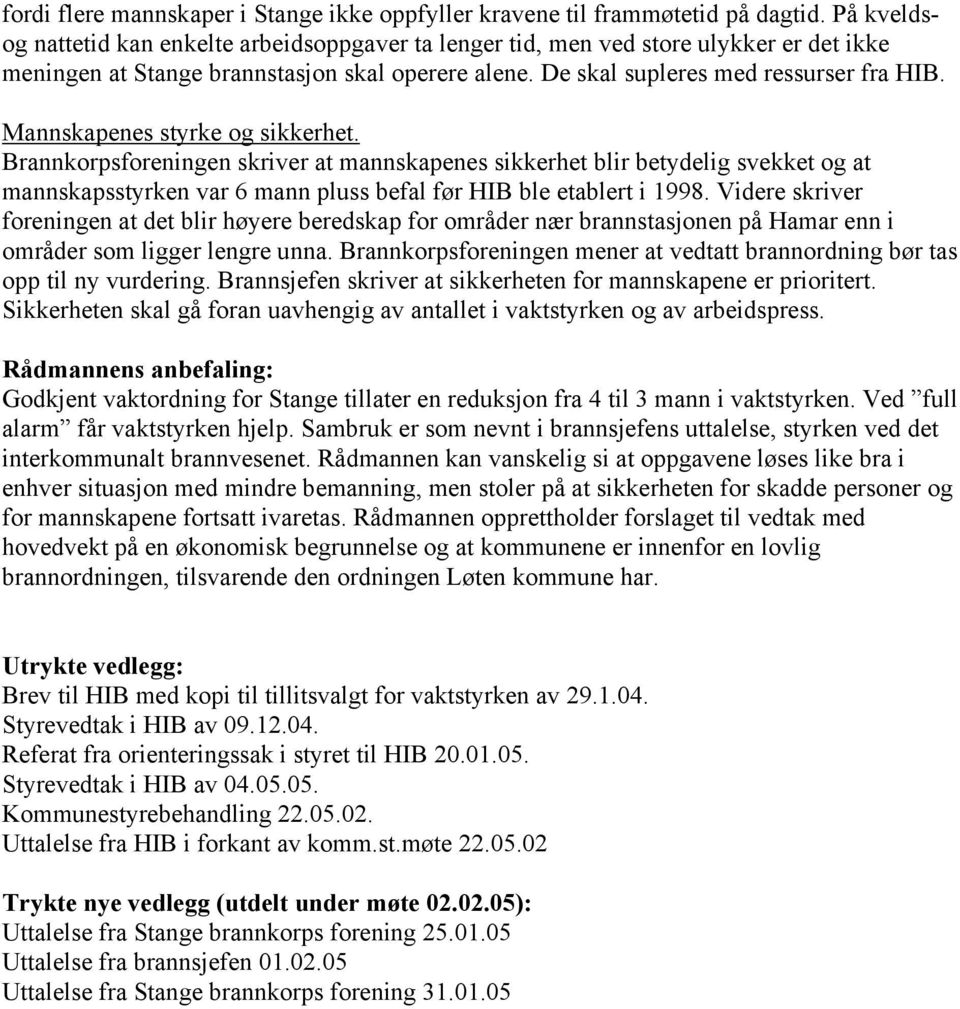 Mannskapenes styrke og sikkerhet. Brannkorpsforeningen skriver at mannskapenes sikkerhet blir betydelig svekket og at mannskapsstyrken var 6 mann pluss befal før HIB ble etablert i 1998.