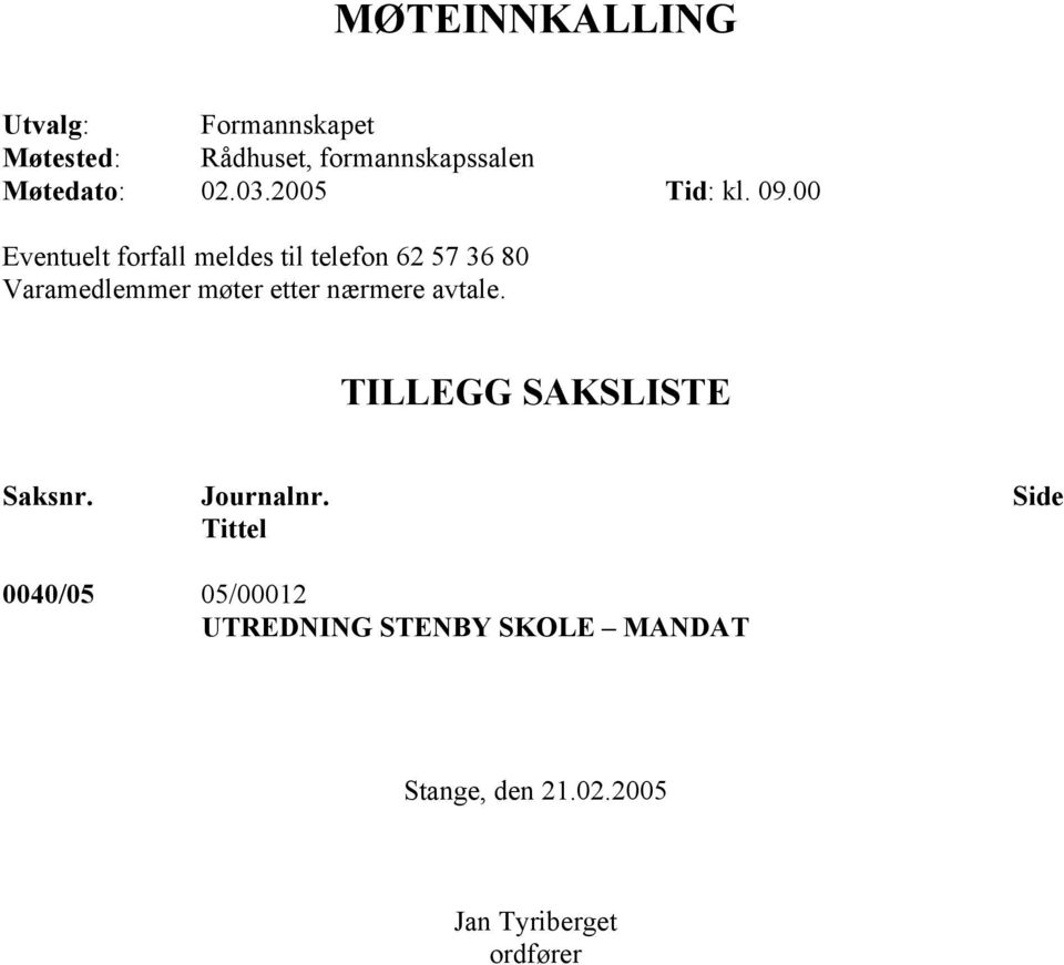 00 Eventuelt forfall meldes til telefon 62 57 36 80 Varamedlemmer møter etter nærmere