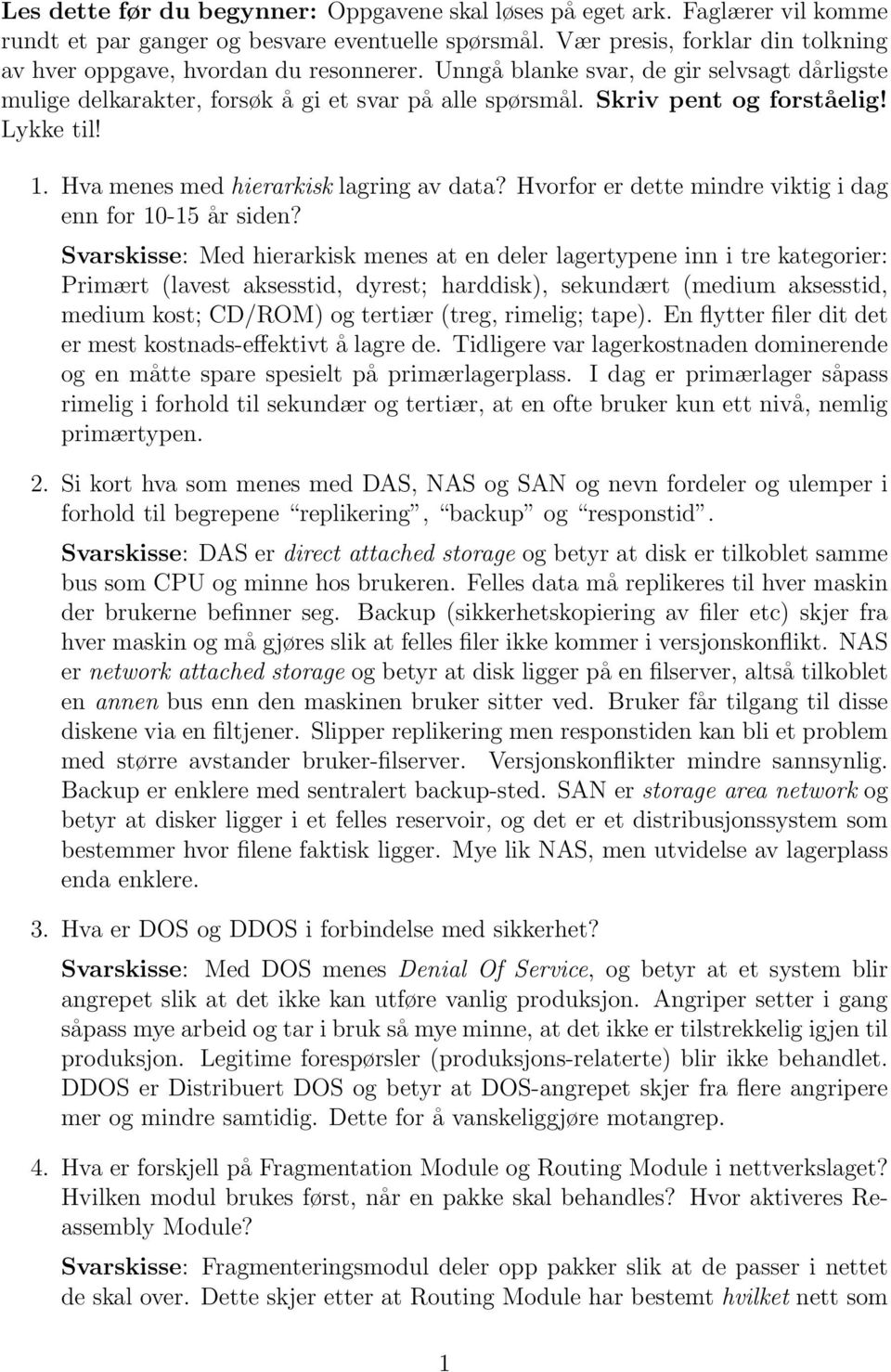 Skriv pent og forståelig! Lykke til! 1. Hva menes med hierarkisk lagring av data? Hvorfor er dette mindre viktig i dag enn for 10-15 år siden?