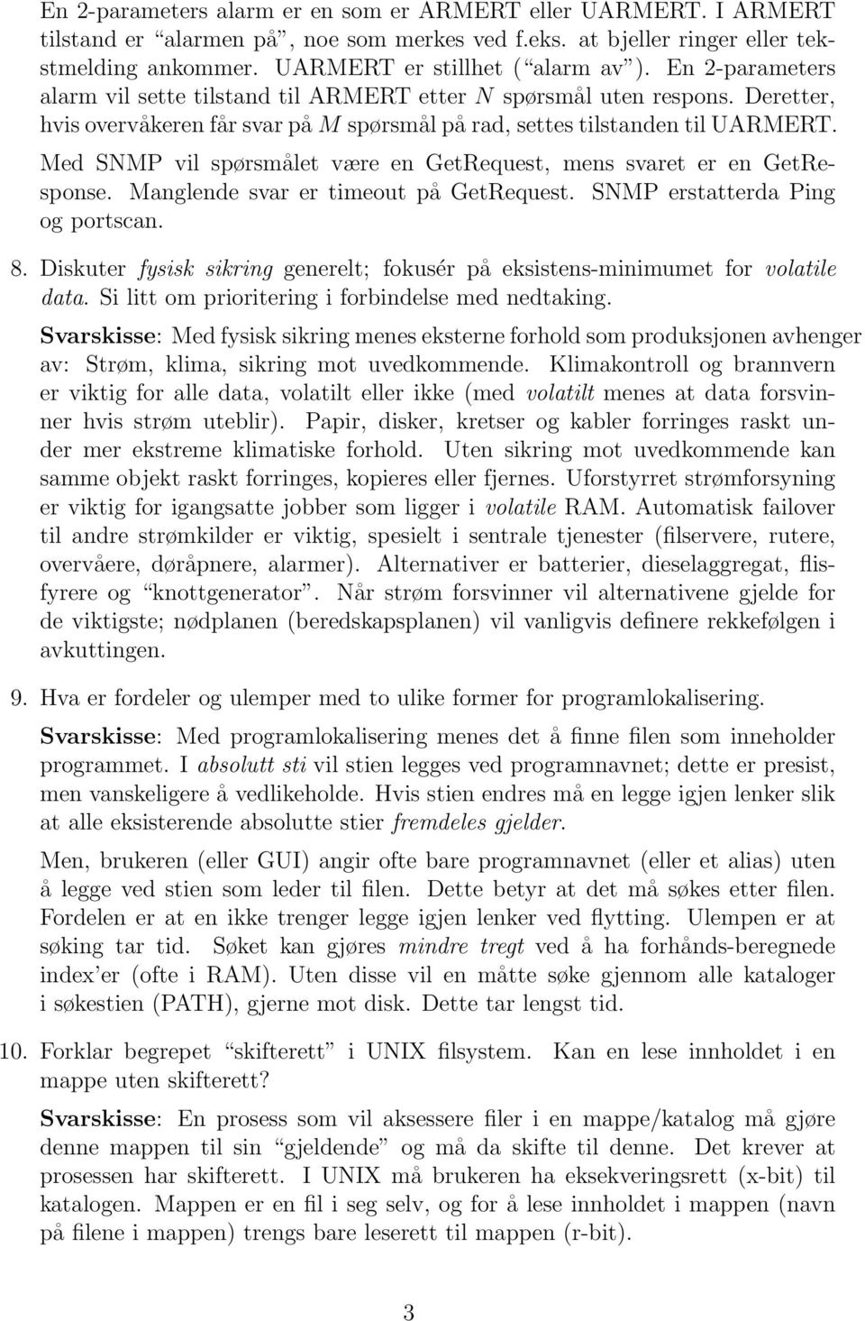 Med SNMP vil spørsmålet være en GetRequest, mens svaret er en GetResponse. Manglende svar er timeout på GetRequest. SNMP erstatterda Ping og portscan. 8.