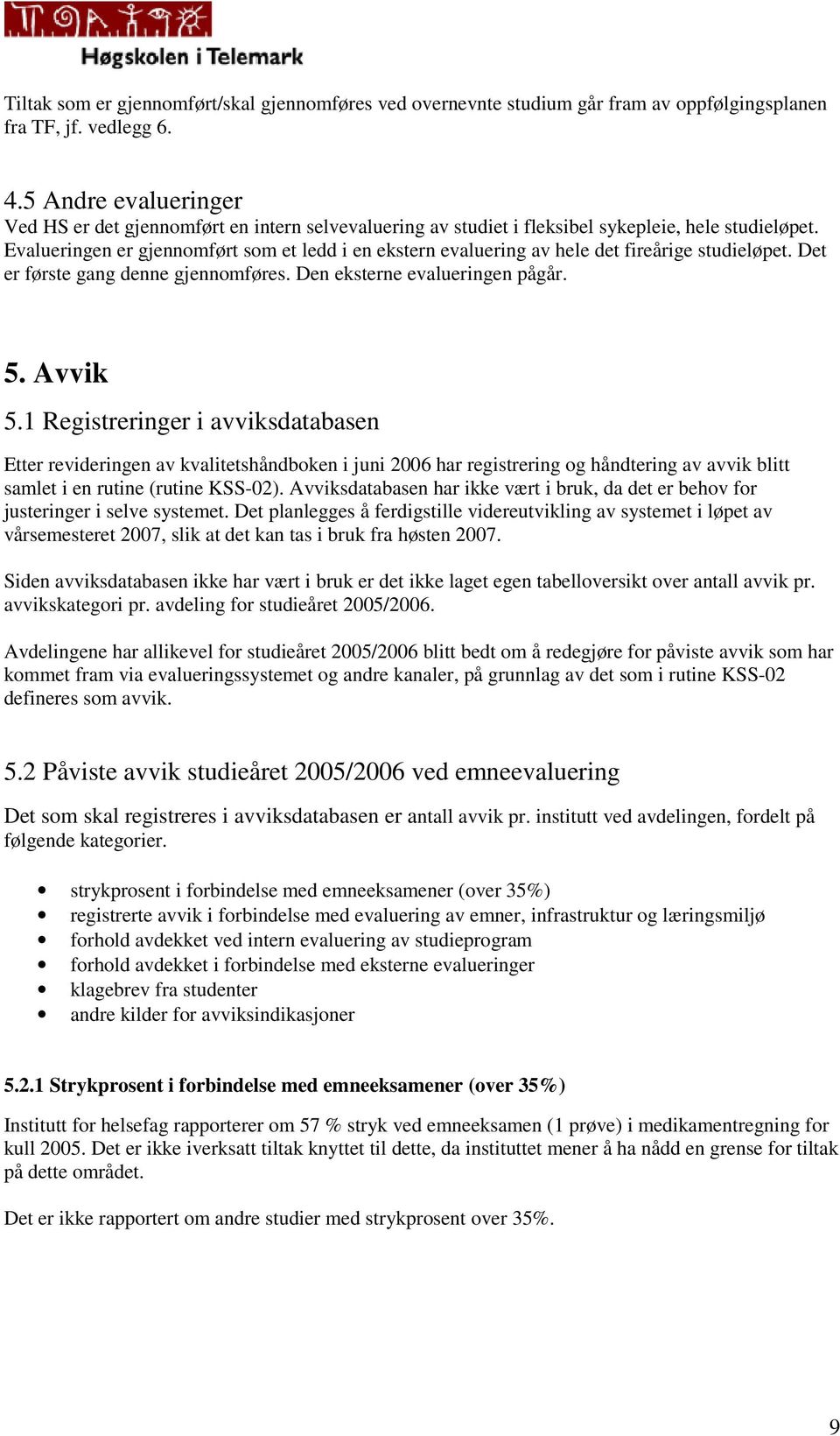 Evalueringen er gjennomført som et ledd i en ekstern evaluering av hele det fireårige studieløpet. Det er første gang denne gjennomføres. Den eksterne evalueringen pågår. 5. Avvik 5.