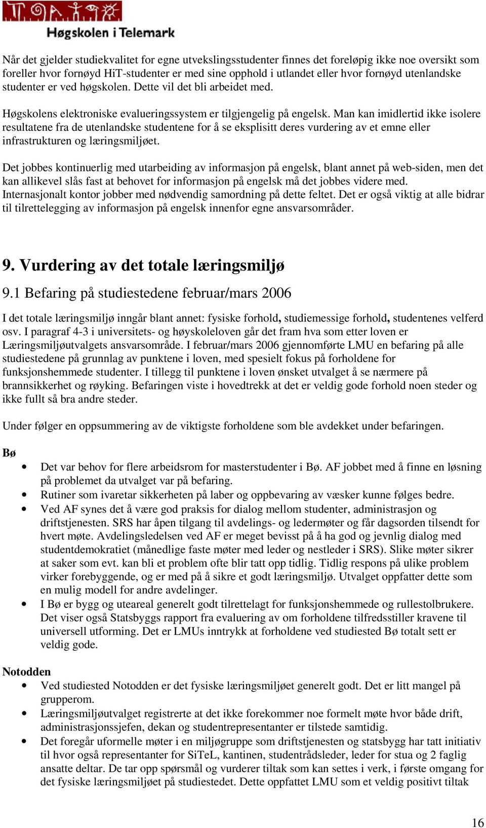 Man kan imidlertid ikke isolere resultatene fra de utenlandske studentene for å se eksplisitt deres vurdering av et emne eller infrastrukturen og læringsmiljøet.