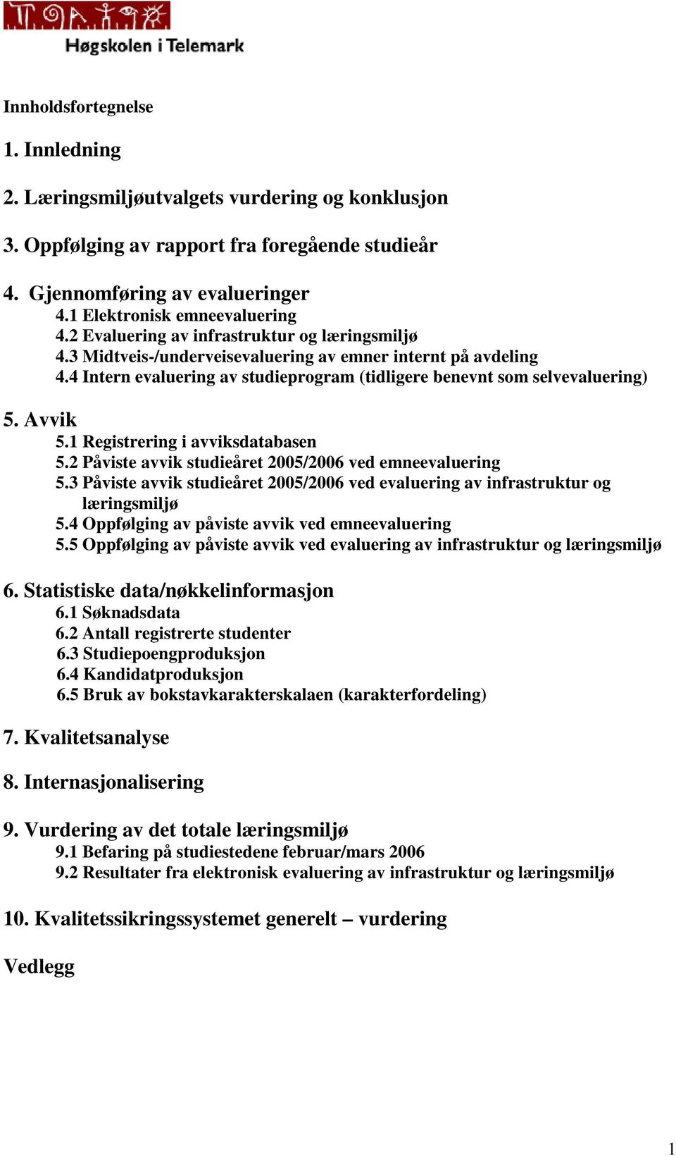 1 Registrering i avviksdatabasen 5.2 Påviste avvik studieåret 2005/2006 ved emneevaluering 5.3 Påviste avvik studieåret 2005/2006 ved evaluering av infrastruktur og læringsmiljø 5.