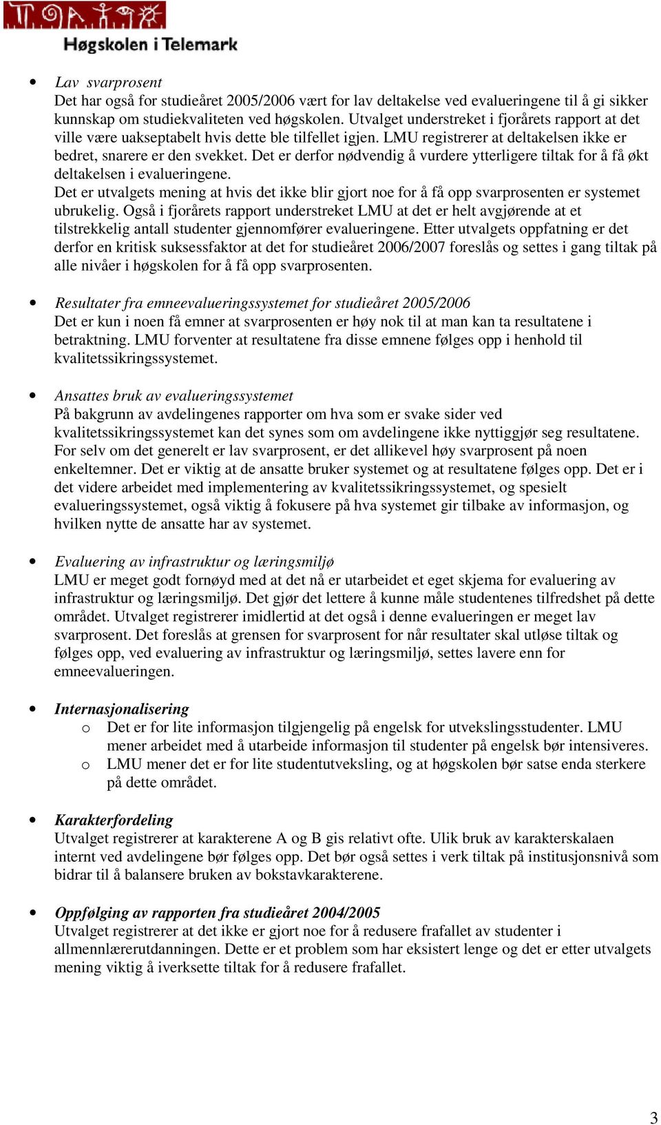 Det er derfor nødvendig å vurdere ytterligere tiltak for å få økt deltakelsen i evalueringene. Det er utvalgets mening at hvis det ikke blir gjort noe for å få opp svarprosenten er systemet ubrukelig.