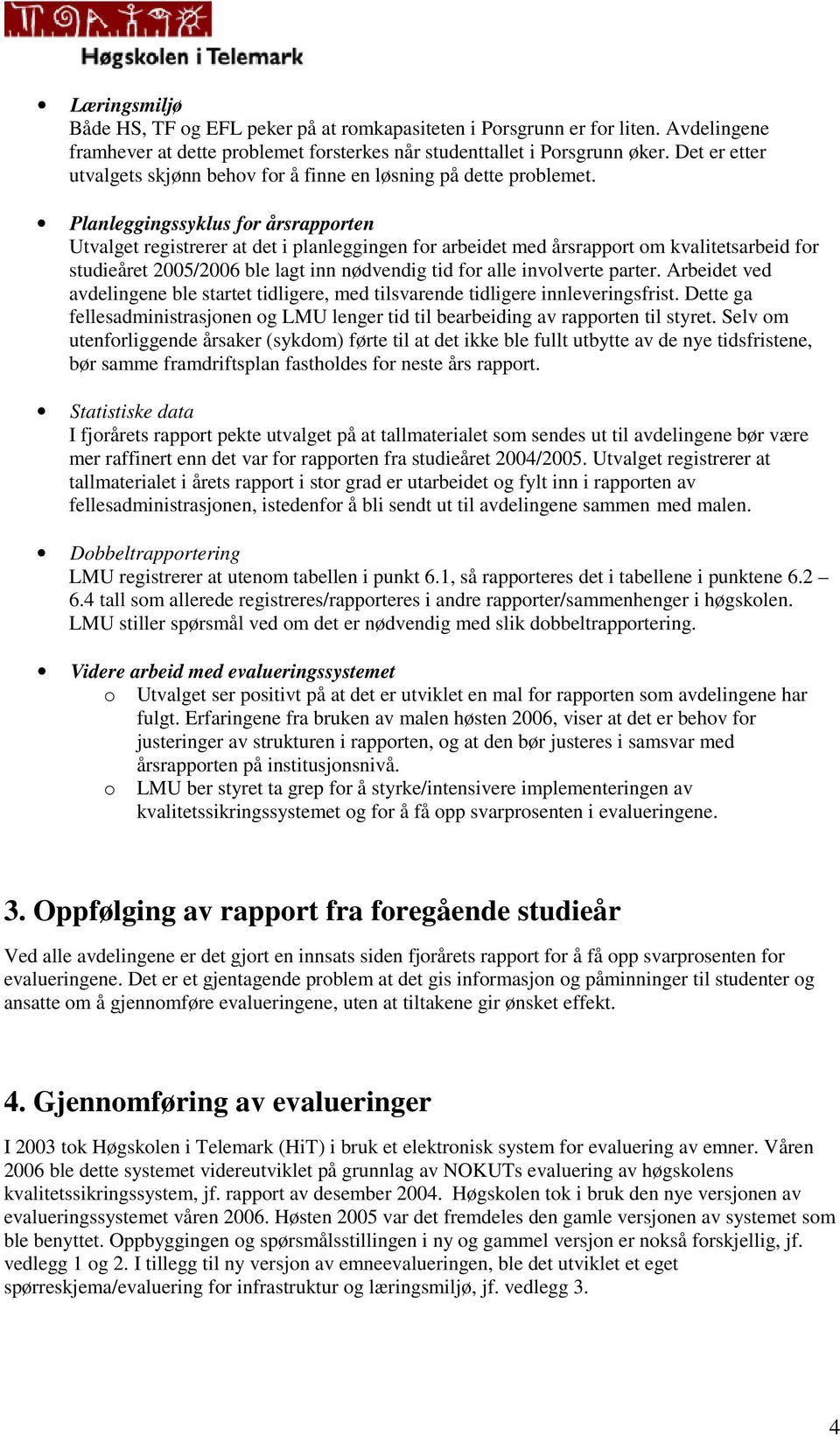 Planleggingssyklus for årsrapporten Utvalget registrerer at det i planleggingen for arbeidet med årsrapport om kvalitetsarbeid for studieåret 2005/2006 ble lagt inn nødvendig tid for alle involverte