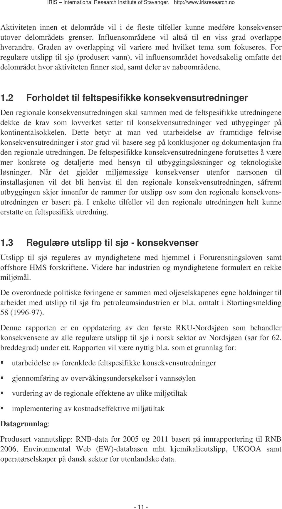 For regulære utslipp til sjø (produsert vann), vil influensområdet hovedsakelig omfatte det delområdet hvor aktiviteten finner sted, samt deler av naboområdene. 1.