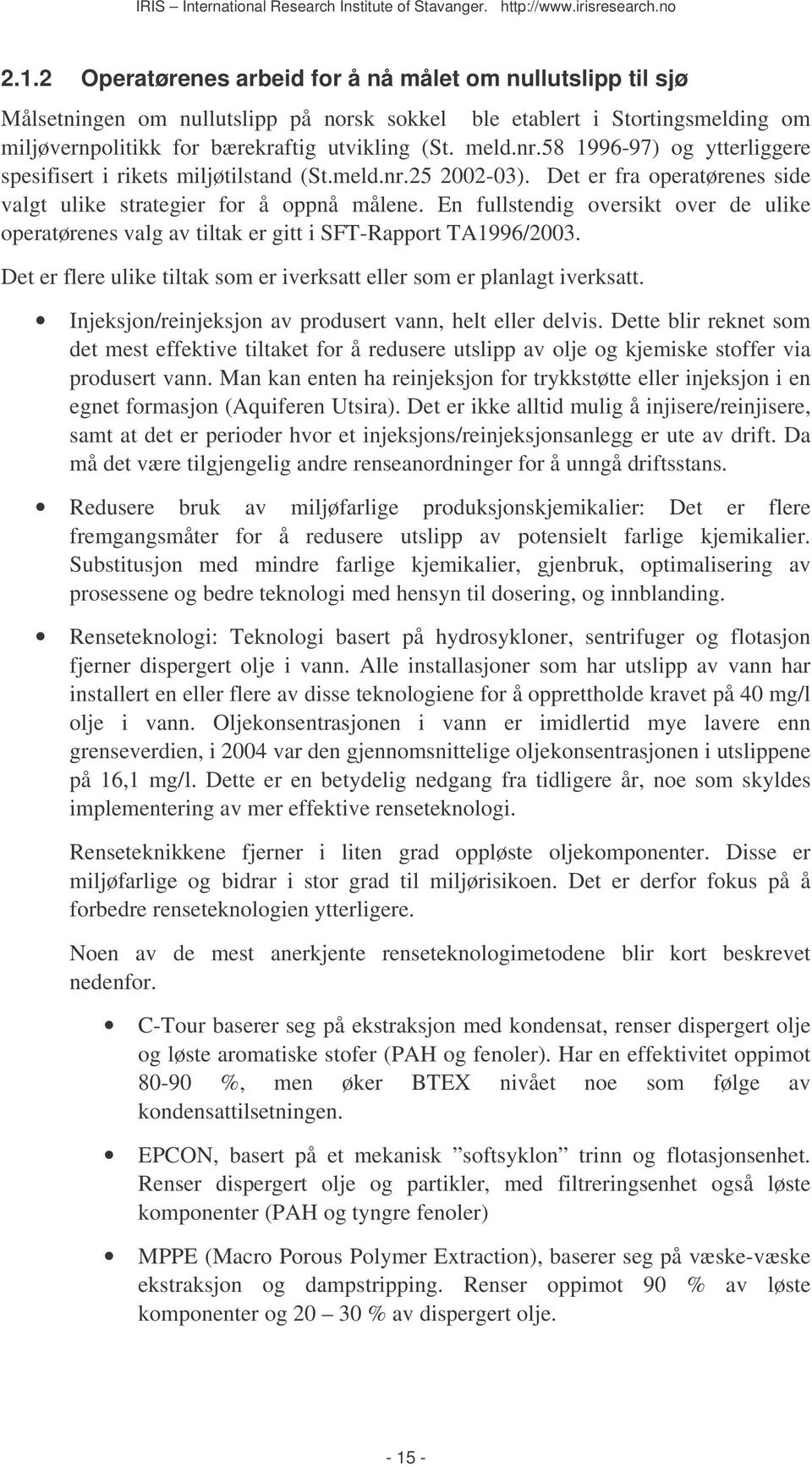 En fullstendig oversikt over de ulike operatørenes valg av tiltak er gitt i SFT-Rapport TA1996/2003. Det er flere ulike tiltak som er iverksatt eller som er planlagt iverksatt.