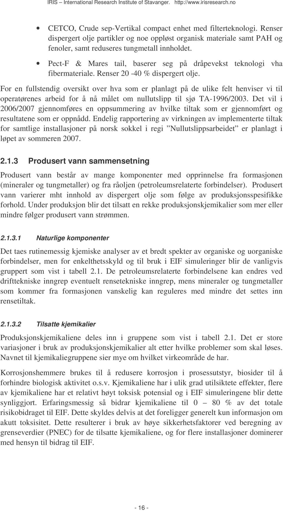 For en fullstendig oversikt over hva som er planlagt på de ulike felt henviser vi til operatørenes arbeid for å nå målet om nullutslipp til sjø TA-1996/2003.