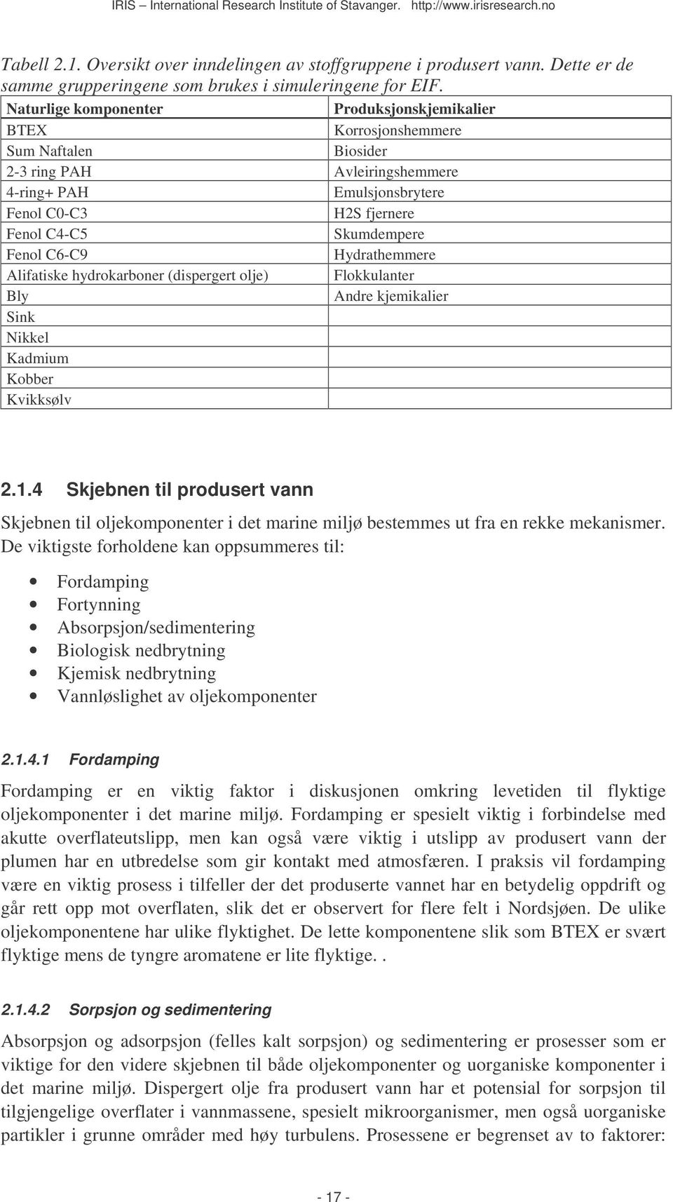 Fenol C6-C9 Hydrathemmere Alifatiske hydrokarboner (dispergert olje) Flokkulanter Bly Andre kjemikalier Sink Nikkel Kadmium Kobber Kvikksølv 2.1.