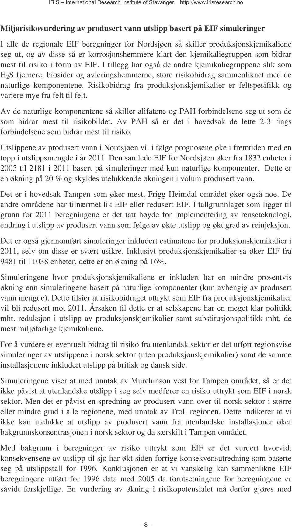 I tillegg har også de andre kjemikaliegruppene slik som H 2 S fjernere, biosider og avleringshemmerne, store risikobidrag sammenliknet med de naturlige komponentene.