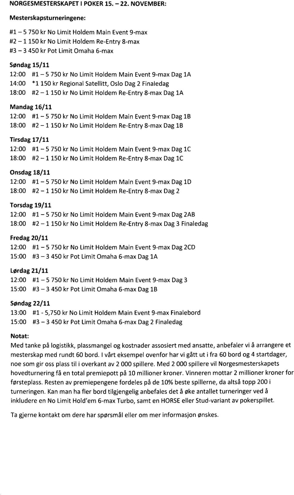 Holdem Main Event 9-max Dag 1A 14:00 *1 150 kr Regional Satellitt, Oslo Dag 2 Finaledag 18:00 #2 1 150 kr No limit Holdem Re-Entry 8-max Dag 1A Mandag 16/11 12:00 #1 5 750 kr No Limit Holdem Main