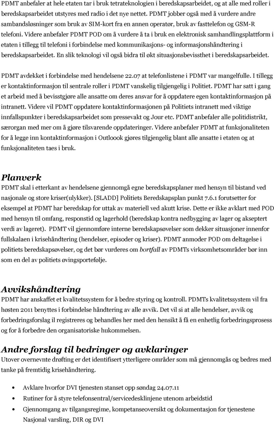 Videre anbefaler PDMT POD om å vurdere å ta i bruk en elektronisk samhandlingsplattform i etaten i tillegg til telefoni i forbindelse med kommunikasjons- og informasjonshåndtering i