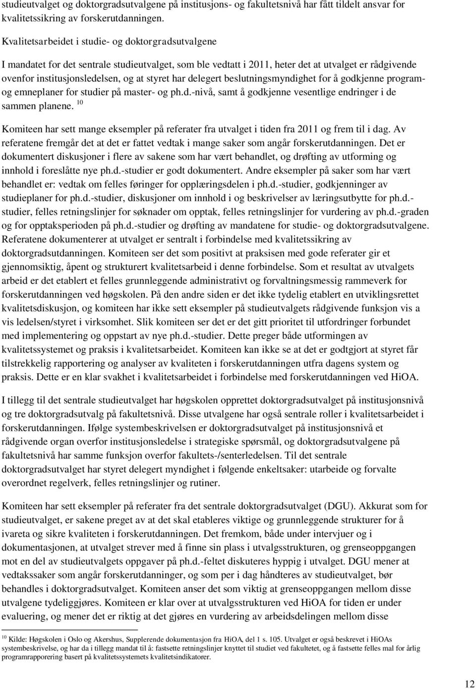 har delegert beslutningsmyndighet for å godkjenne programog emneplaner for studier på master- og ph.d.-nivå, samt å godkjenne vesentlige endringer i de sammen planene.