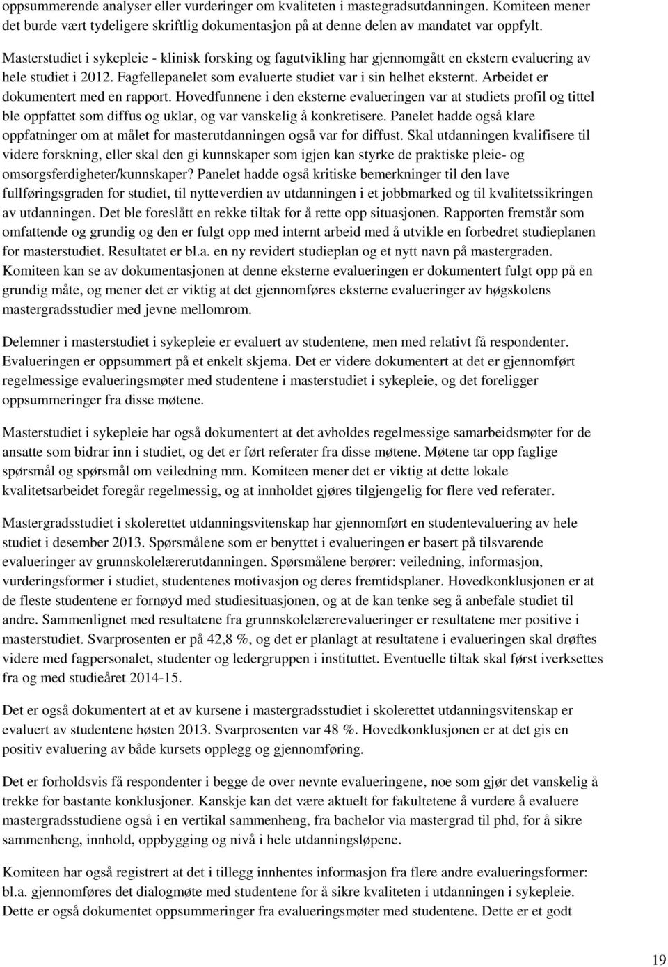 Arbeidet er dokumentert med en rapport. Hovedfunnene i den eksterne evalueringen var at studiets profil og tittel ble oppfattet som diffus og uklar, og var vanskelig å konkretisere.