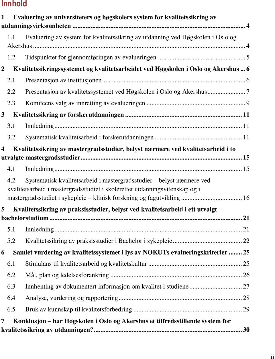 .. 5 2 Kvalitetssikringssystemet og kvalitetsarbeidet ved Høgskolen i Oslo og Akershus... 6 2.1 Presentasjon av institusjonen... 6 2.2 Presentasjon av kvalitetssystemet ved Høgskolen i Oslo og Akershus.