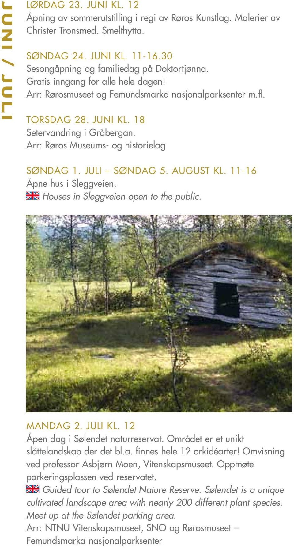 Arr: Røros Museums- og historielag søndag 1. juli søndag 5. august kl. 11-16 Åpne hus i Sleggveien. Houses in Sleggveien open to the public. mandag 2. juli kl. 12 Åpen dag i Sølendet naturreservat.