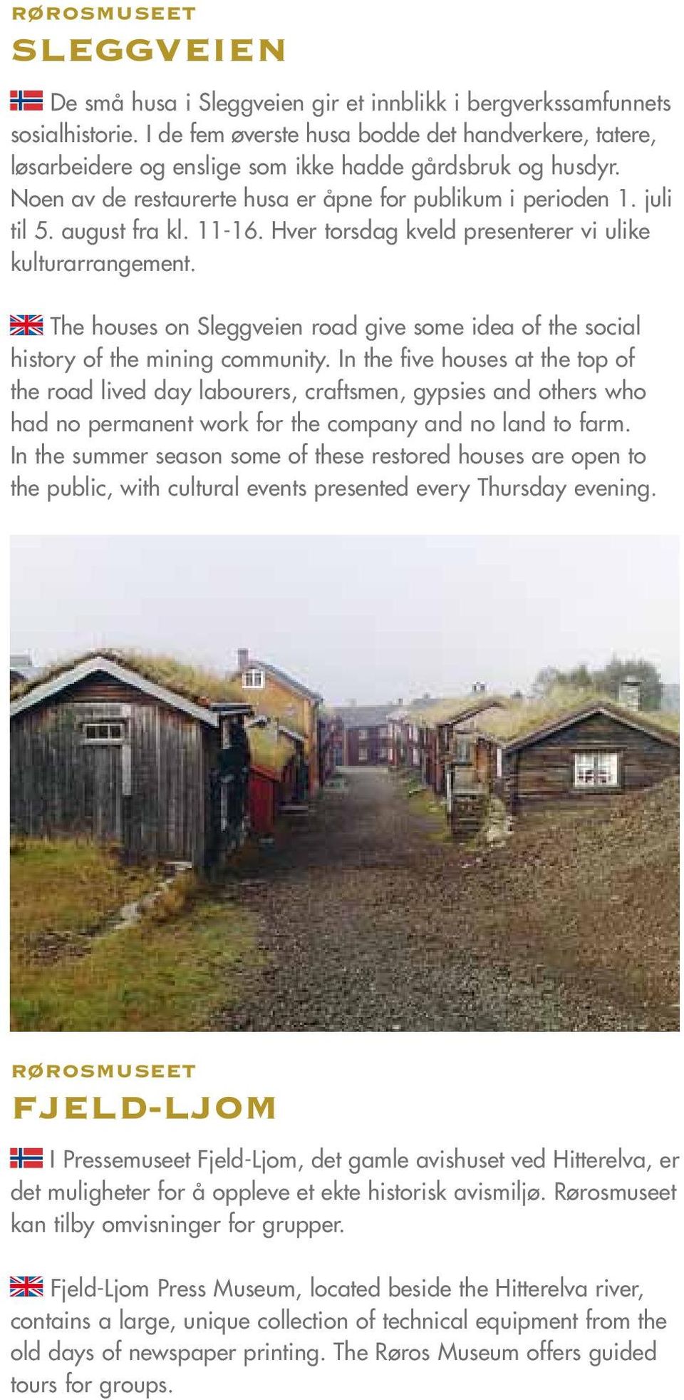 august fra kl. 11-16. Hver torsdag kveld presenterer vi ulike kulturarrangement. The houses on Sleggveien road give some idea of the social history of the mining community.