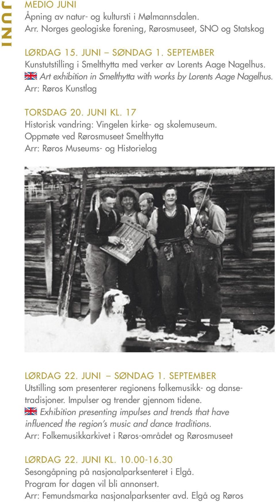 17 Historisk vandring: Vingelen kirke- og skolemuseum. Oppmøte ved Rørosmuseet Smelthytta Arr: Røros Museums- og Historielag LØRDAG 22. juni søndag 1.