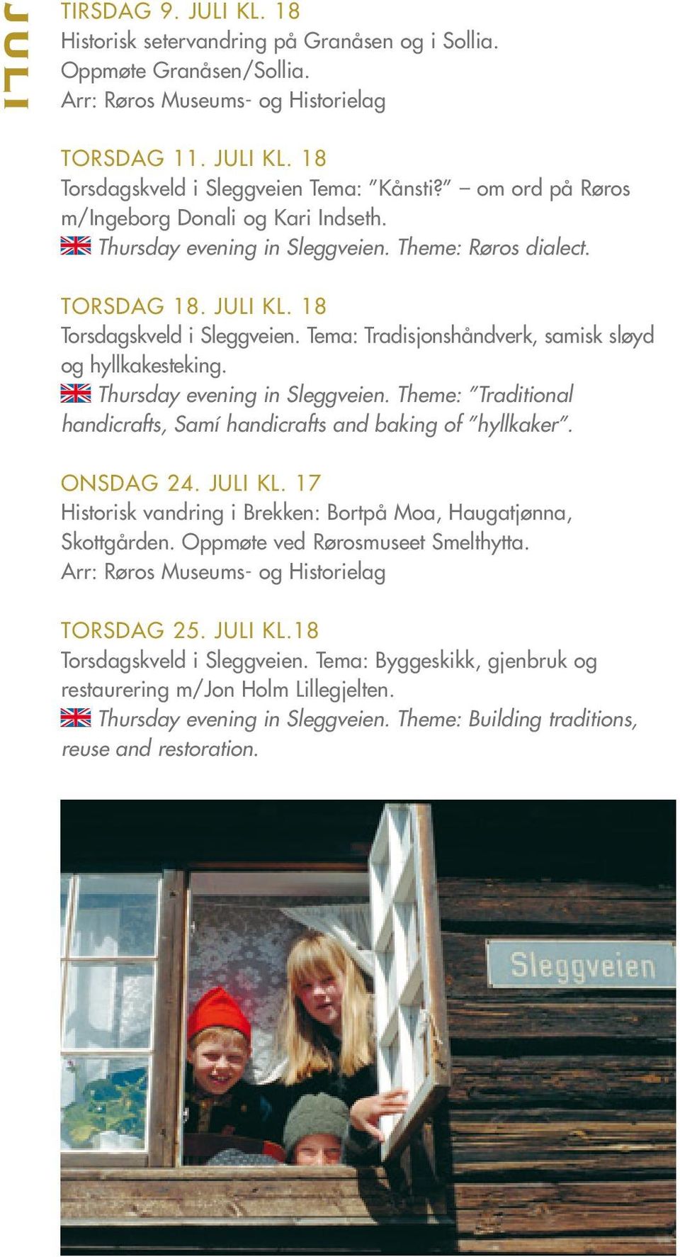Tema: Tradisjonshåndverk, samisk sløyd og hyllkakesteking. Thursday evening in Sleggveien. Theme: Traditional handicrafts, Samí handicrafts and baking of hyllkaker. ONSDAG 24. JULI Kl.