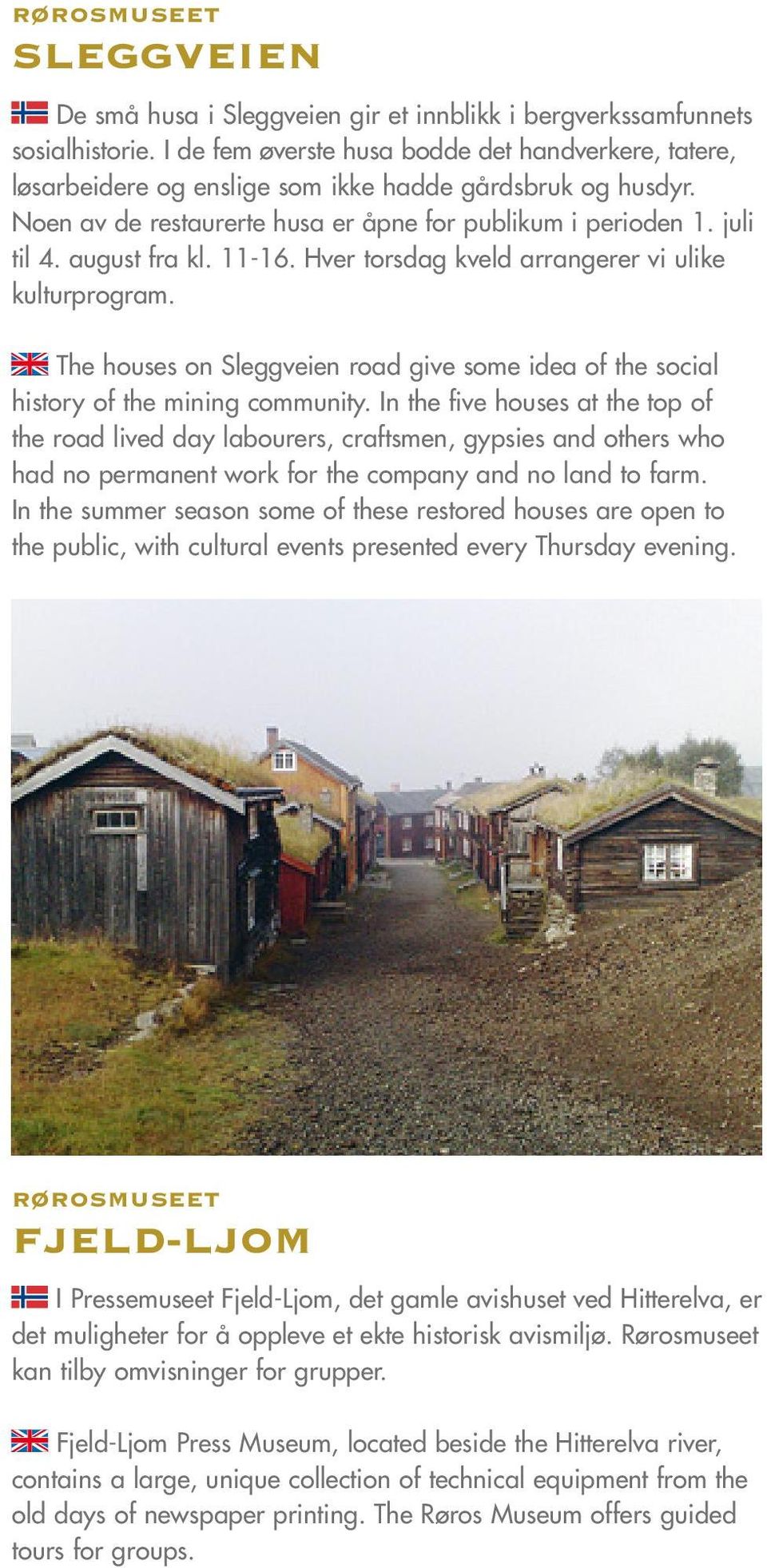 august fra kl. 11-16. Hver torsdag kveld arrangerer vi ulike kulturprogram. The houses on Sleggveien road give some idea of the social history of the mining community.