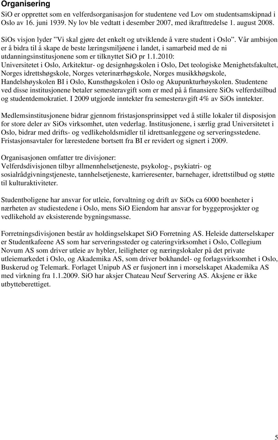 Vår ambisjon er å bidra til å skape de beste læringsmiljøene i landet, i samarbeid med de ni utdanningsinstitusjonene som er tilknyttet SiO pr 1.