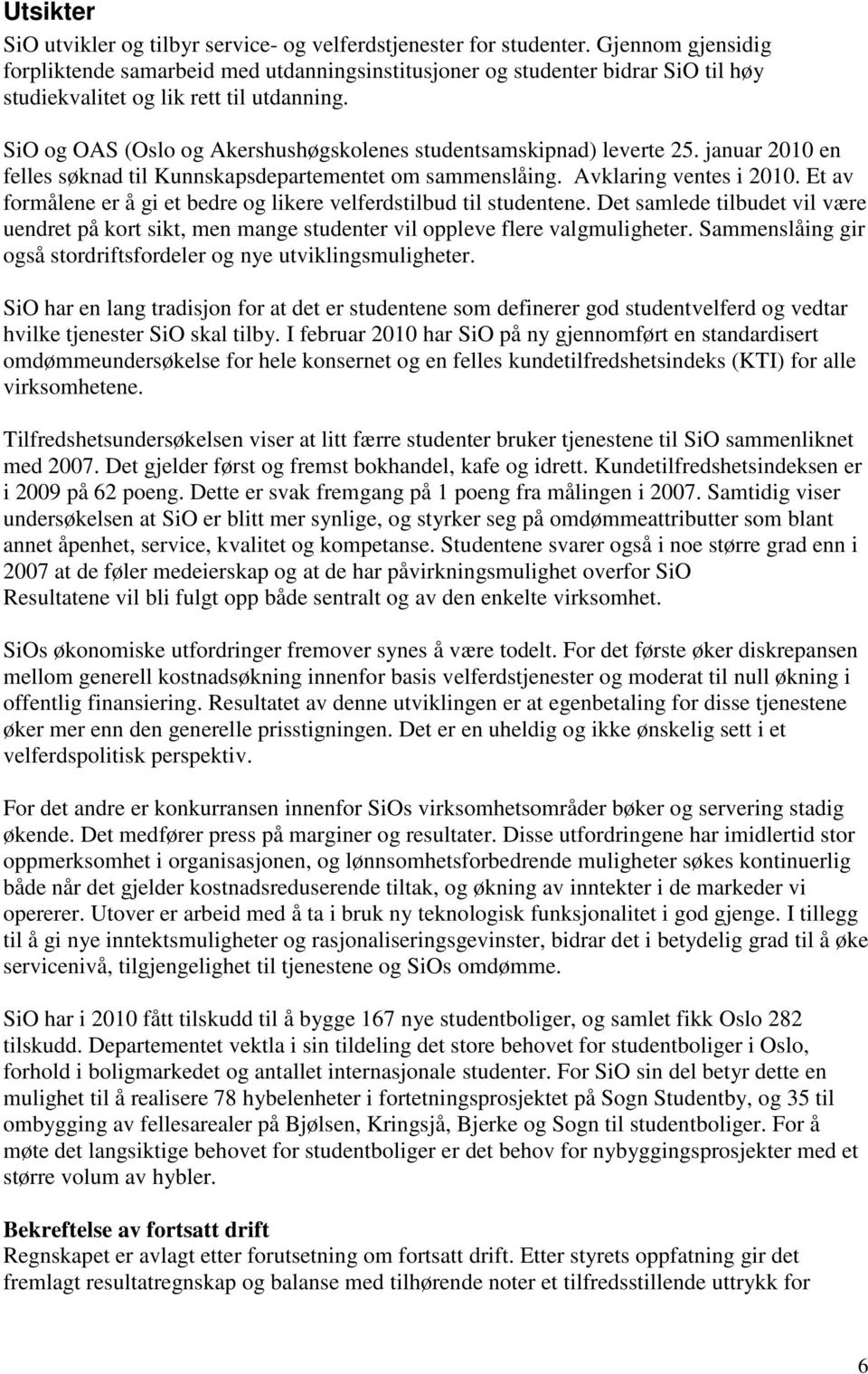 SiO og OAS (Oslo og Akershushøgskolenes studentsamskipnad) leverte 25. januar 2010 en felles søknad til Kunnskapsdepartementet om sammenslåing. Avklaring ventes i 2010.