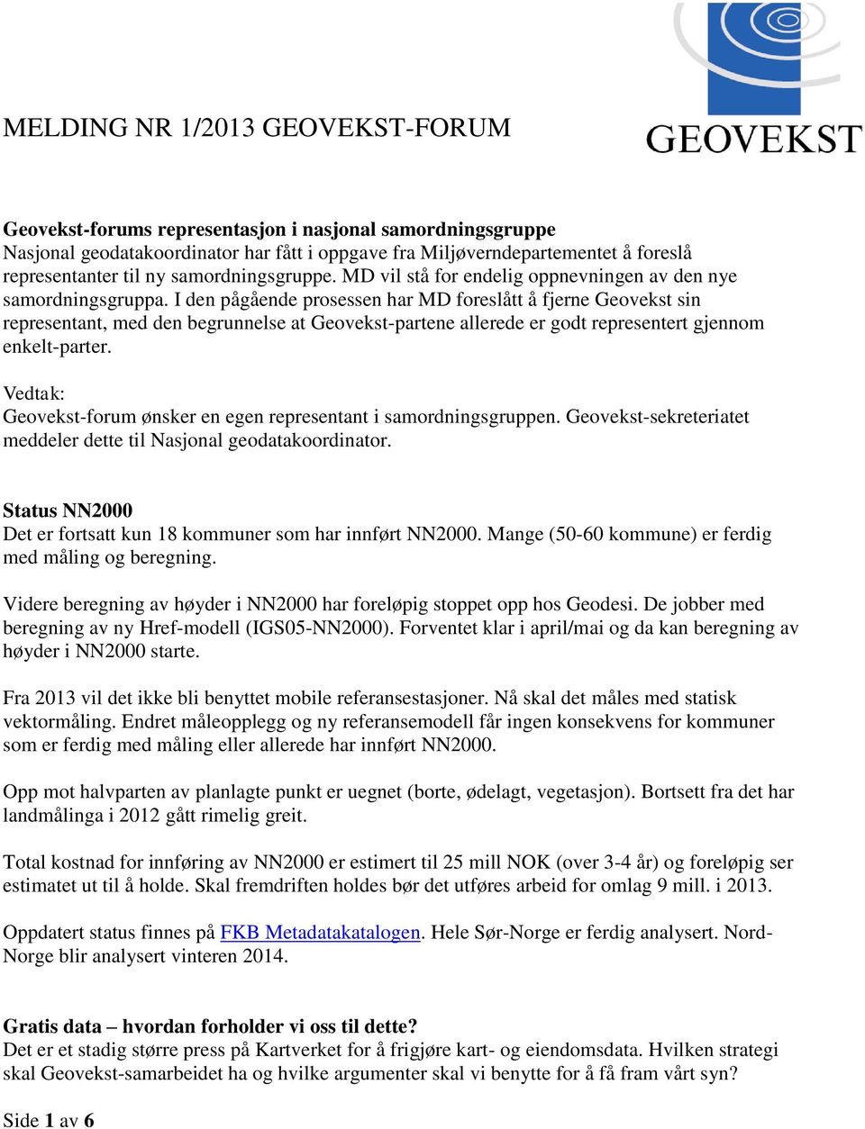 I den pågående prosessen har MD foreslått å fjerne Geovekst sin representant, med den begrunnelse at Geovekst-partene allerede er godt representert gjennom enkelt-parter.