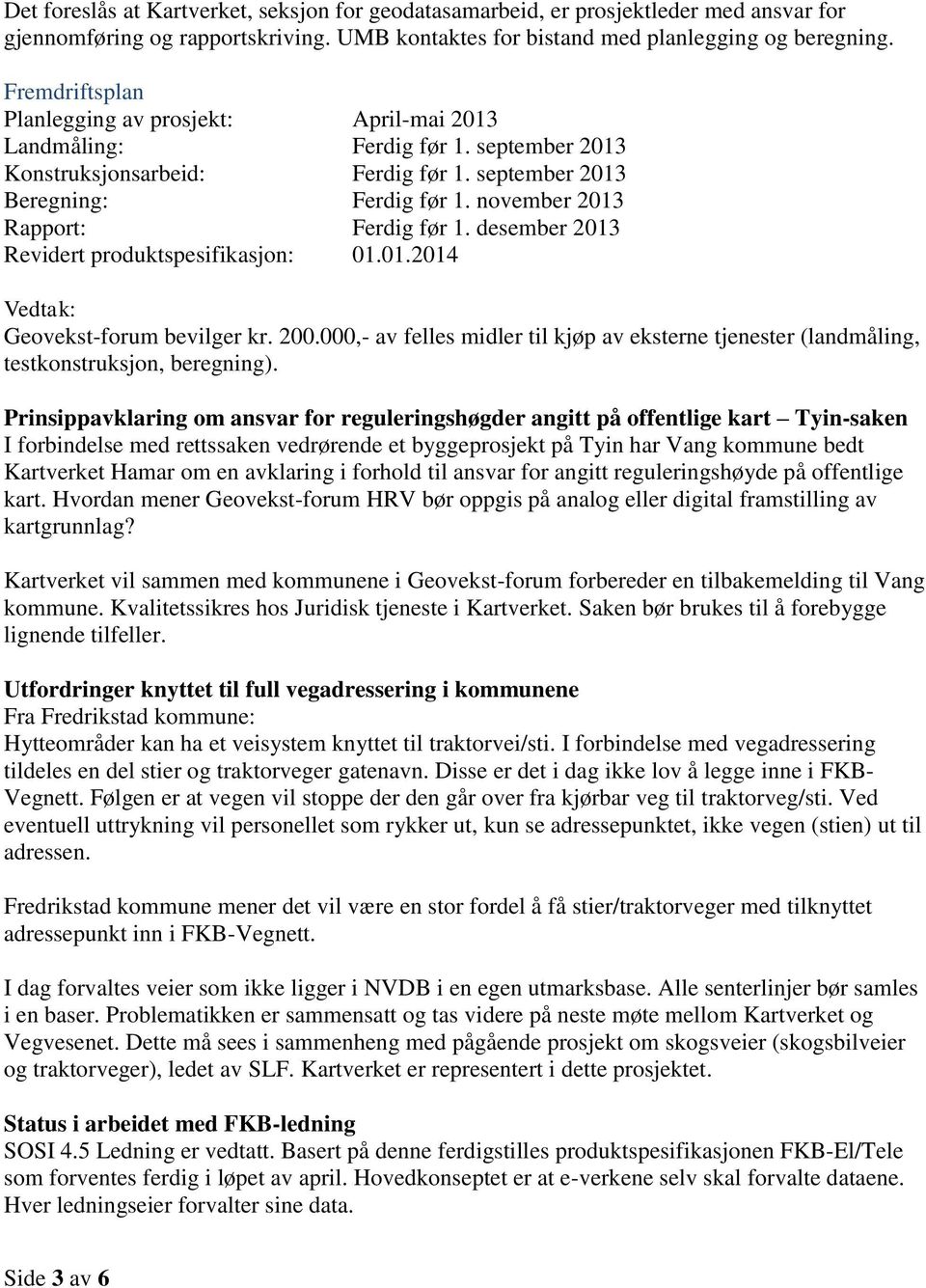 november 2013 Rapport: Ferdig før 1. desember 2013 Revidert produktspesifikasjon: 01.01.2014 Geovekst-forum bevilger kr. 200.