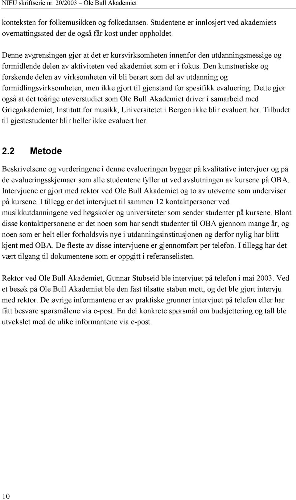 Den kunstneriske og forskende delen av virksomheten vil bli berørt som del av utdanning og formidlingsvirksomheten, men ikke gjort til gjenstand for spesifikk evaluering.