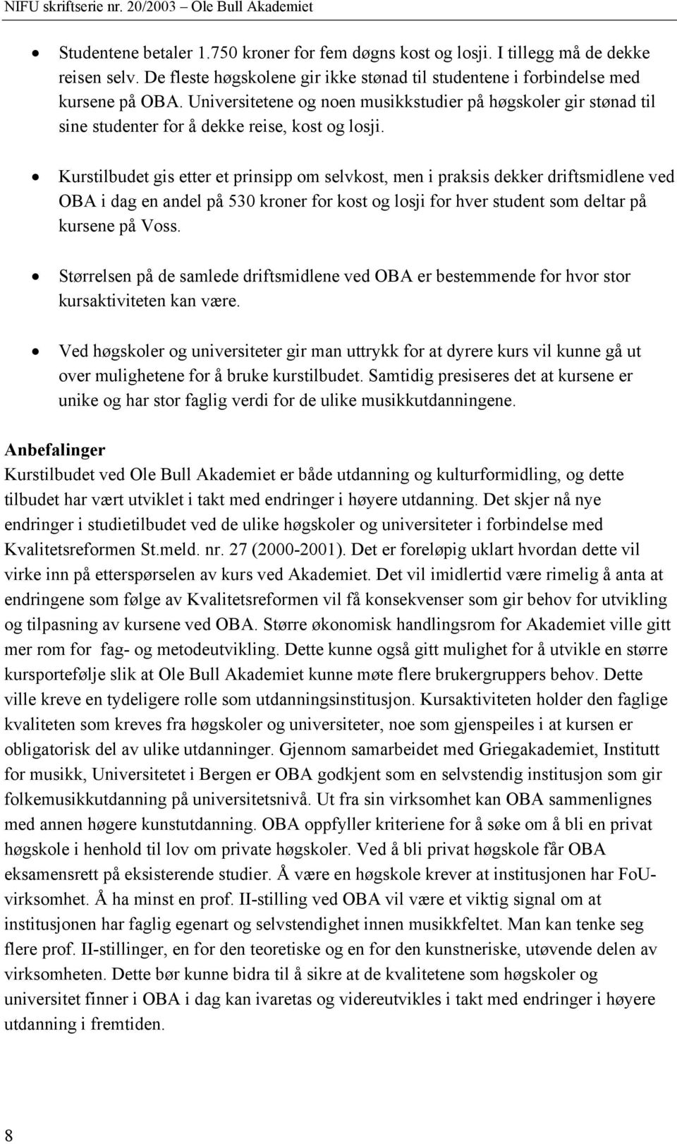 Kurstilbudet gis etter et prinsipp om selvkost, men i praksis dekker driftsmidlene ved OBA i dag en andel på 530 kroner for kost og losji for hver student som deltar på kursene på Voss.